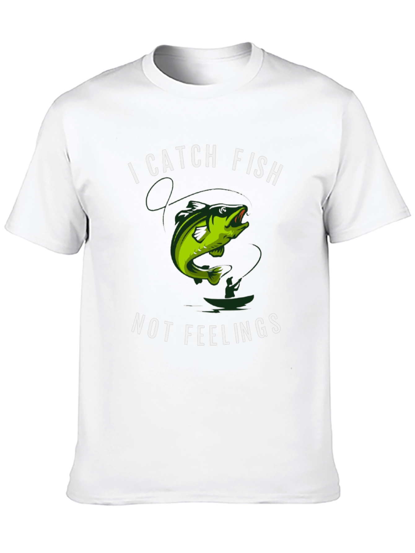 I Catch Fish Not Feelings T-Shirt