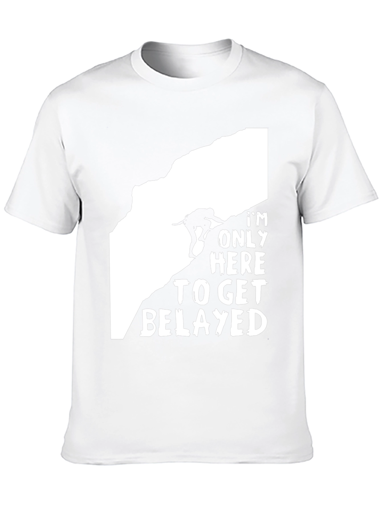 Climbing T-Shirt: Im Only Here to Get Belayed