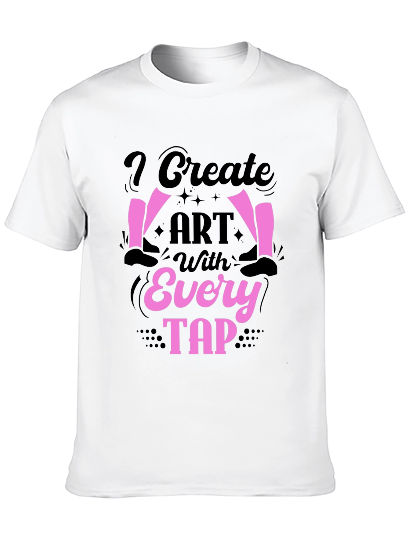 I Create Art With Every Tap T-Shirt