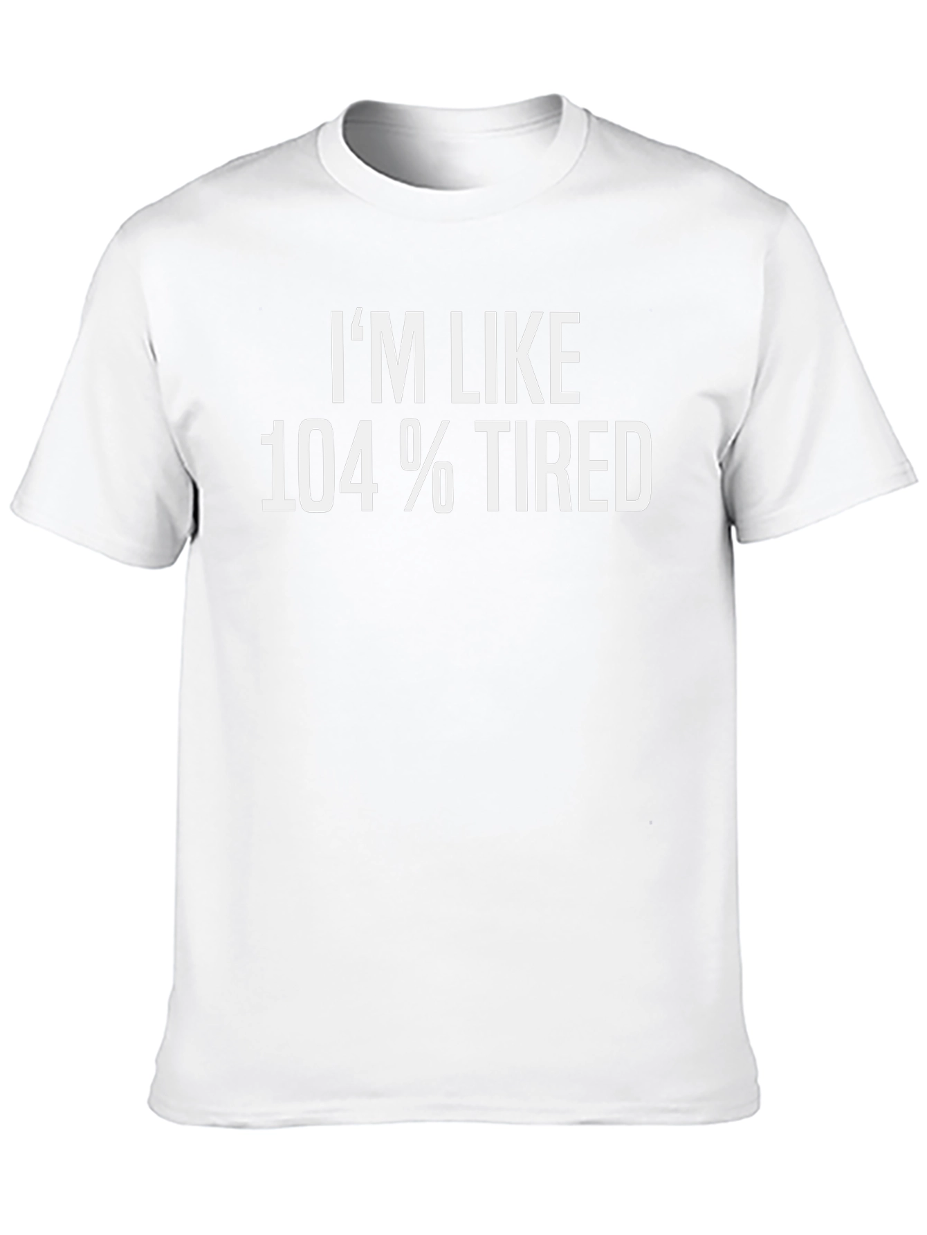 Im Like 104% Tired T-Shirt Funny Graphic Tee
