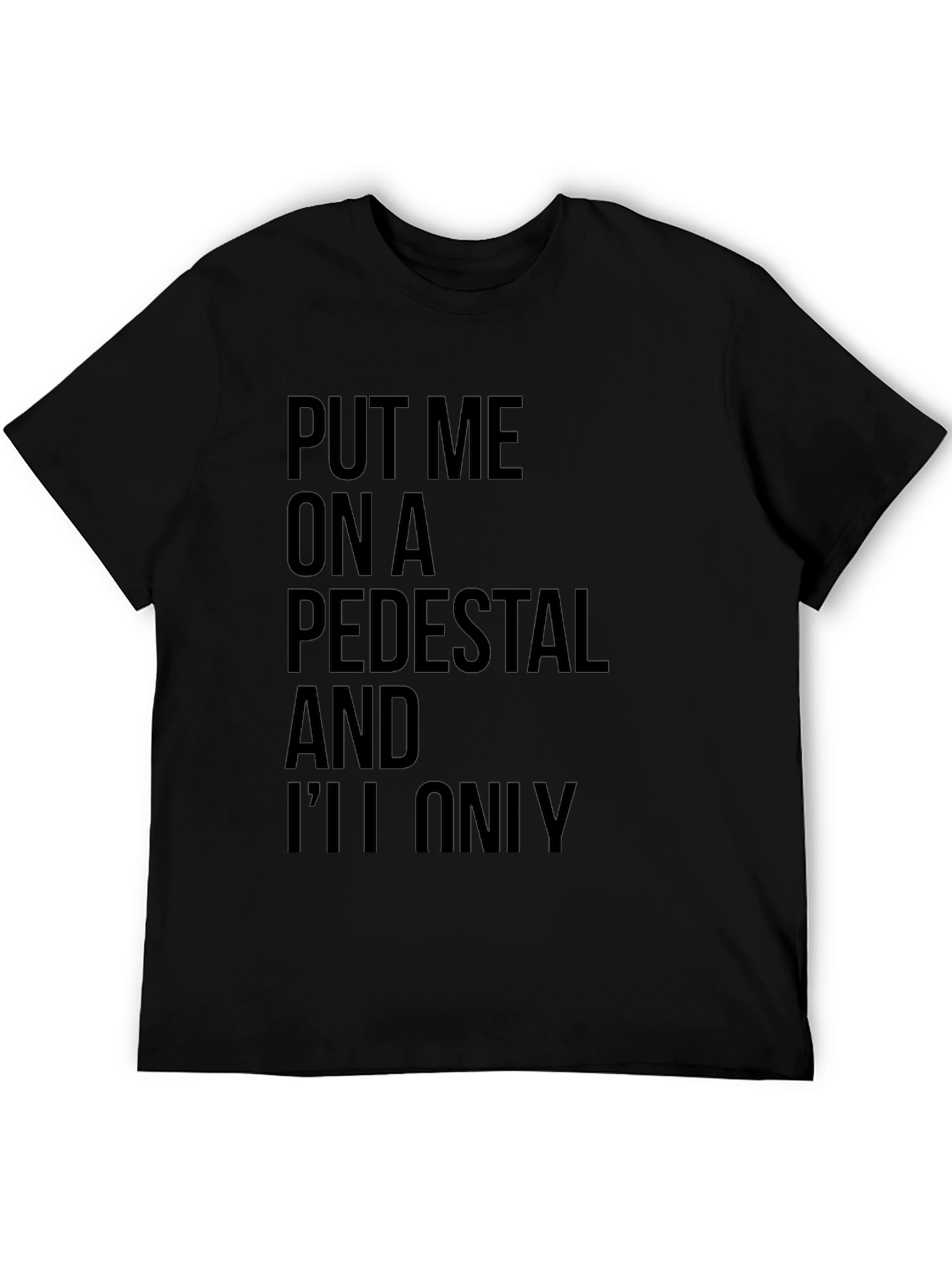 Sarcastic Graphic Tee: Put Me On a Pedestal