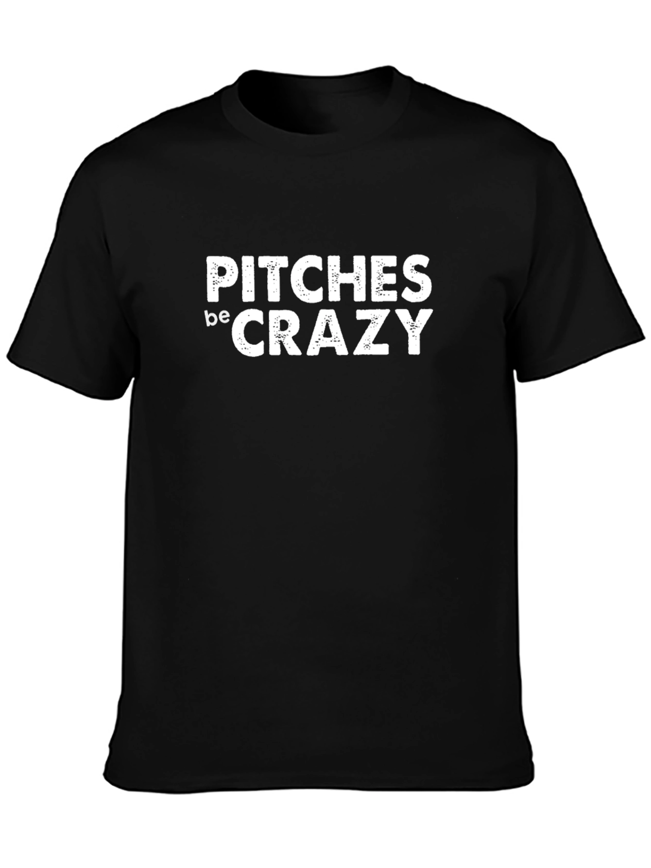 Pitches be Crazy T-Shirt - Comfy Casual Tee