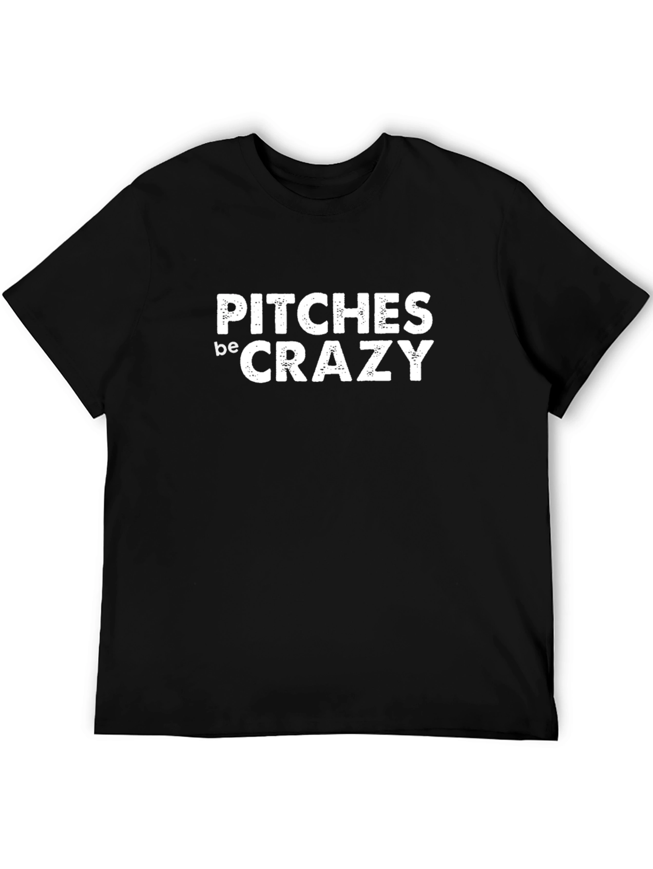 Pitches be Crazy T-Shirt - Comfy Casual Tee