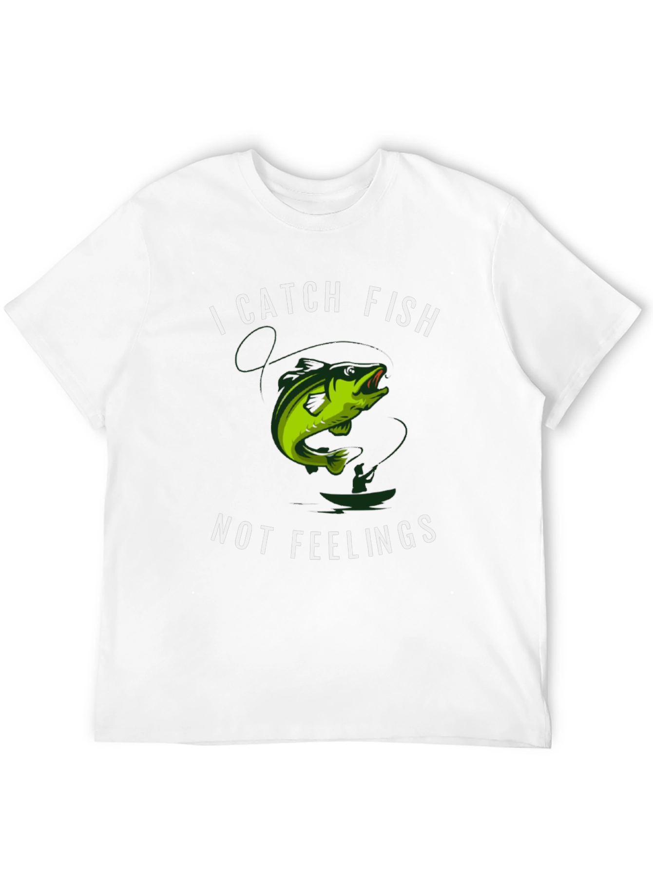 I Catch Fish Not Feelings T-Shirt