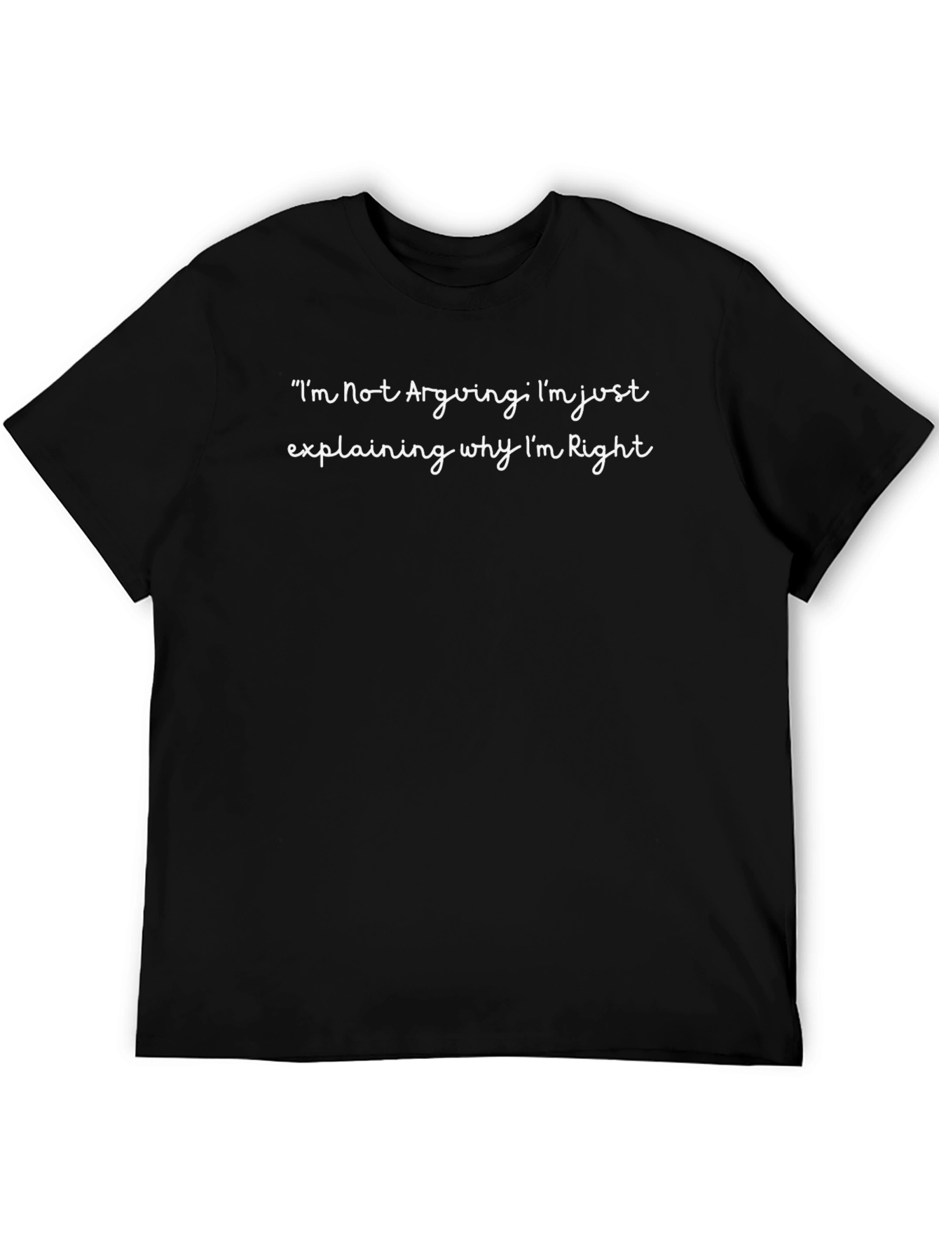 Funny Sarcastic T-Shirt - Im Not Arguing