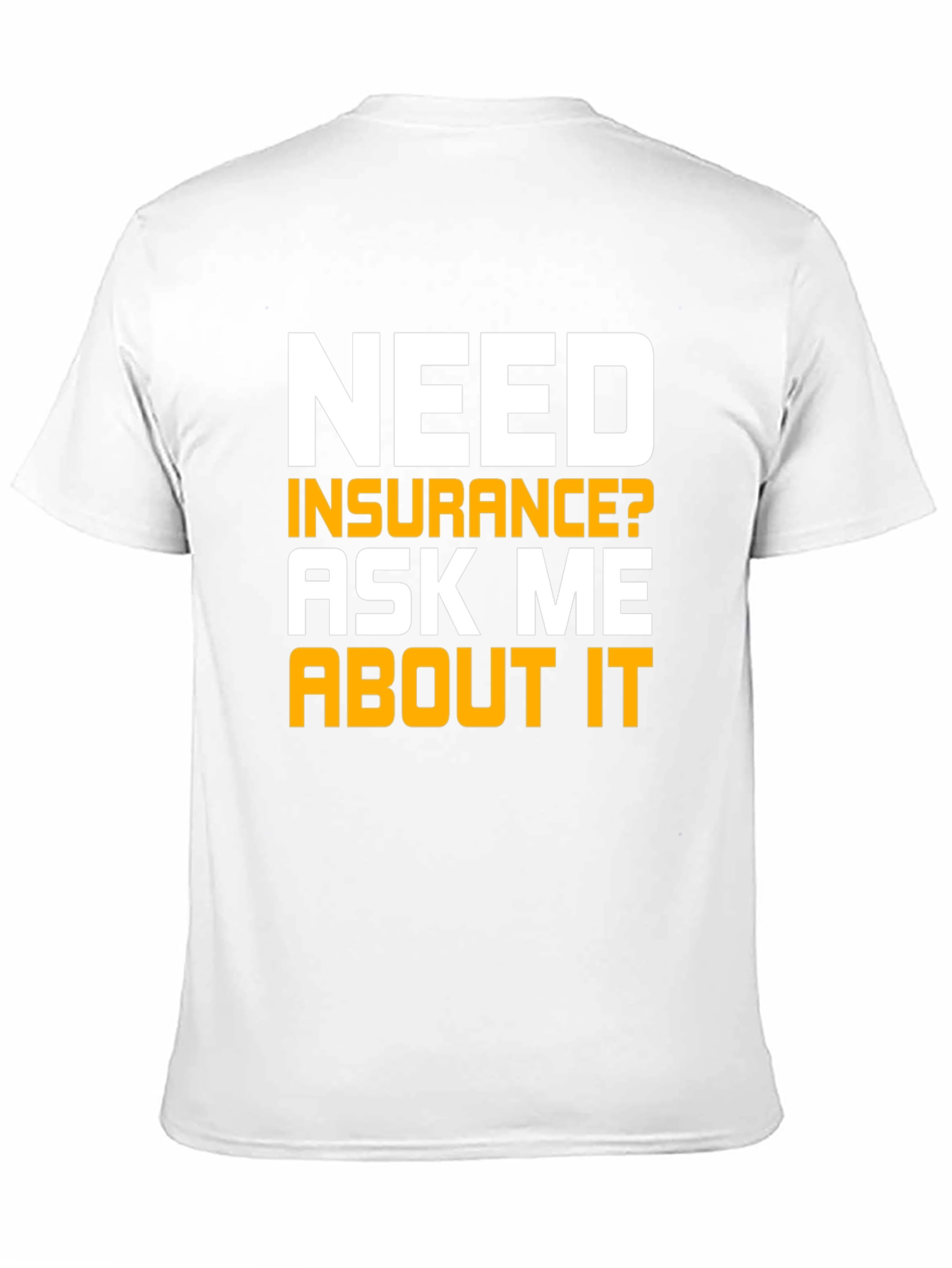 Need Insurance T-Shirt Ask Me About It
