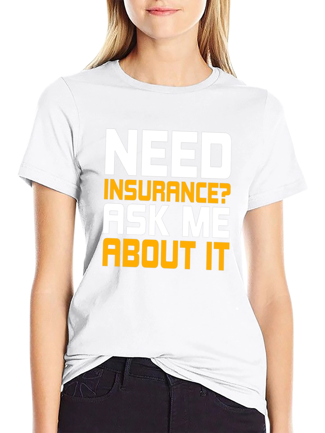 Need Insurance T-Shirt Ask Me About It