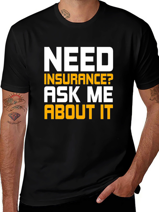 Need Insurance T-Shirt Ask Me About It