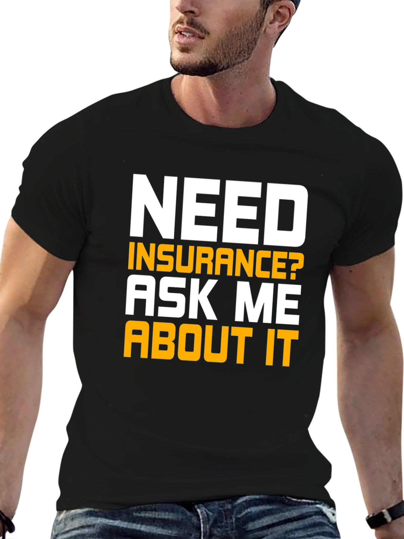 Need Insurance T-Shirt Ask Me About It