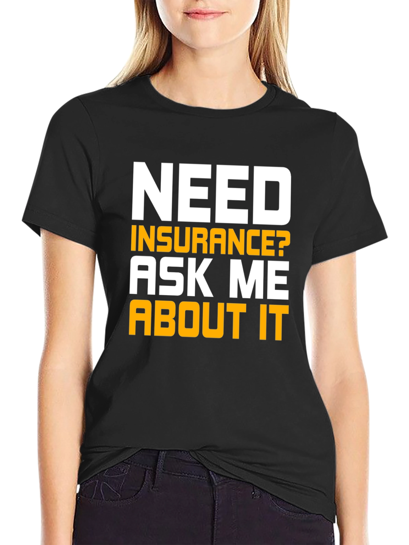 Need Insurance T-Shirt Ask Me About It