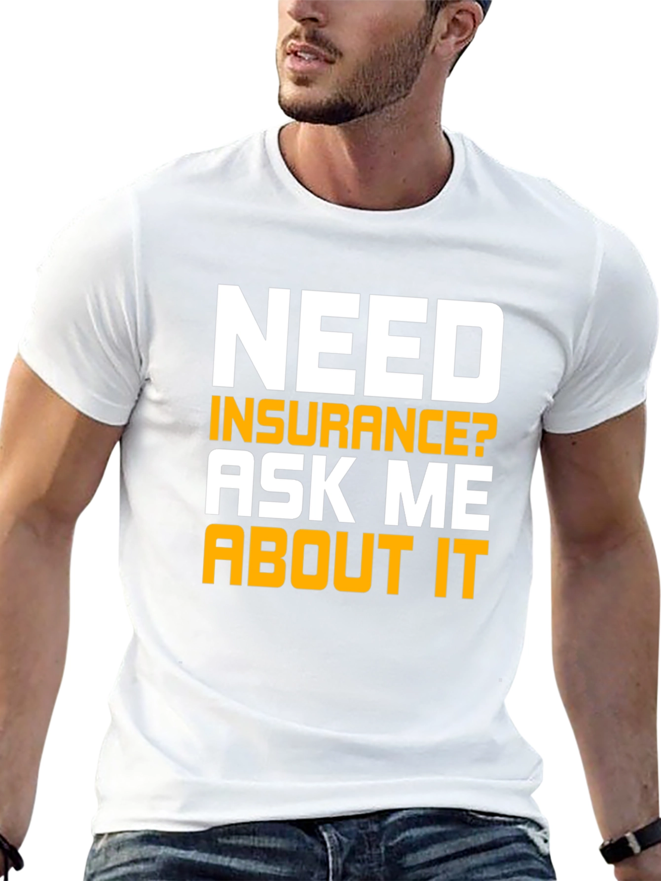 Need Insurance T-Shirt Ask Me About It
