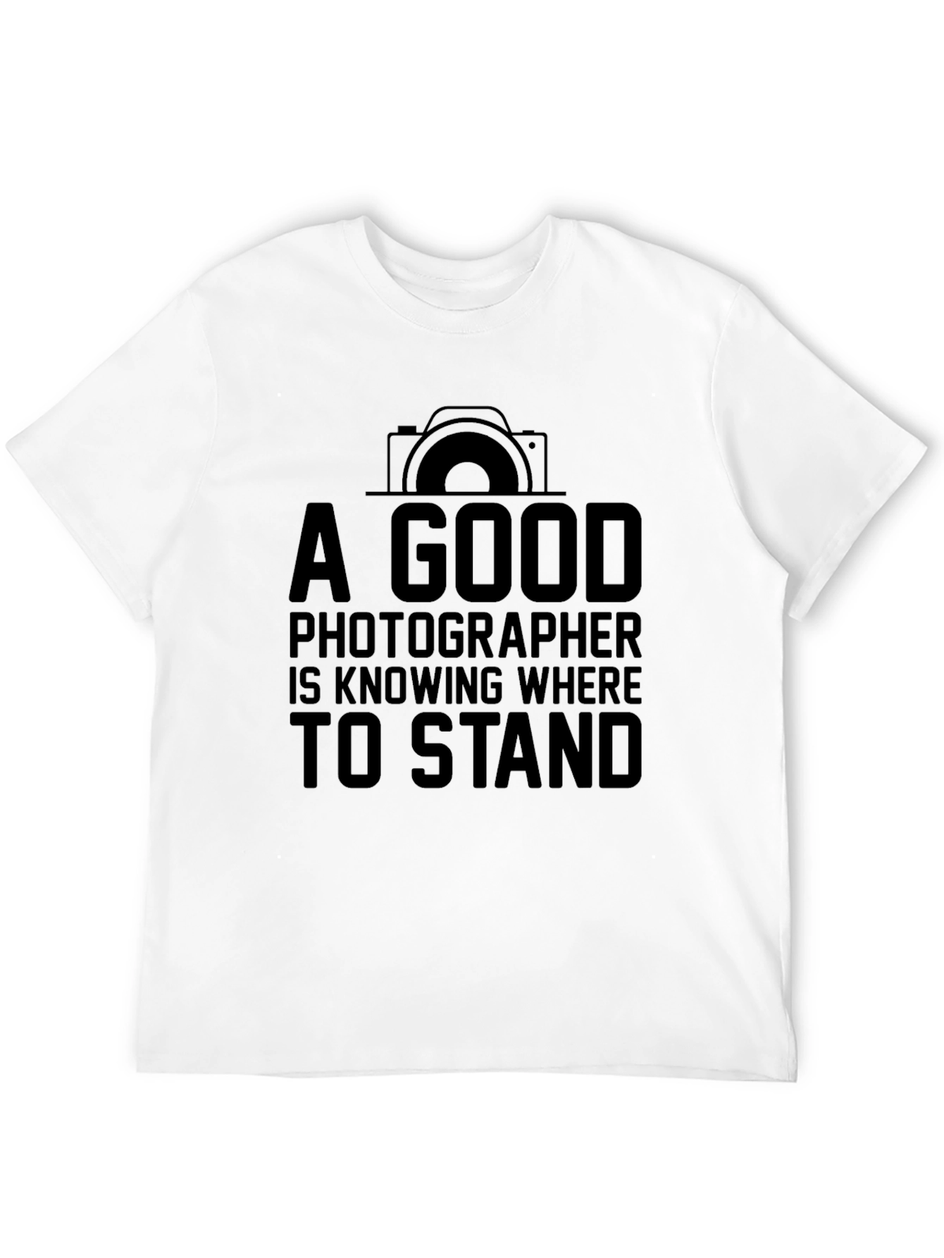 Photographer T-Shirt: A Good Photographer Knows Where to Stand