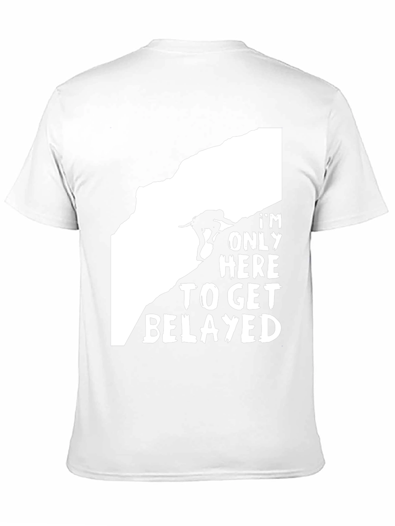 Climbing T-Shirt: Im Only Here to Get Belayed