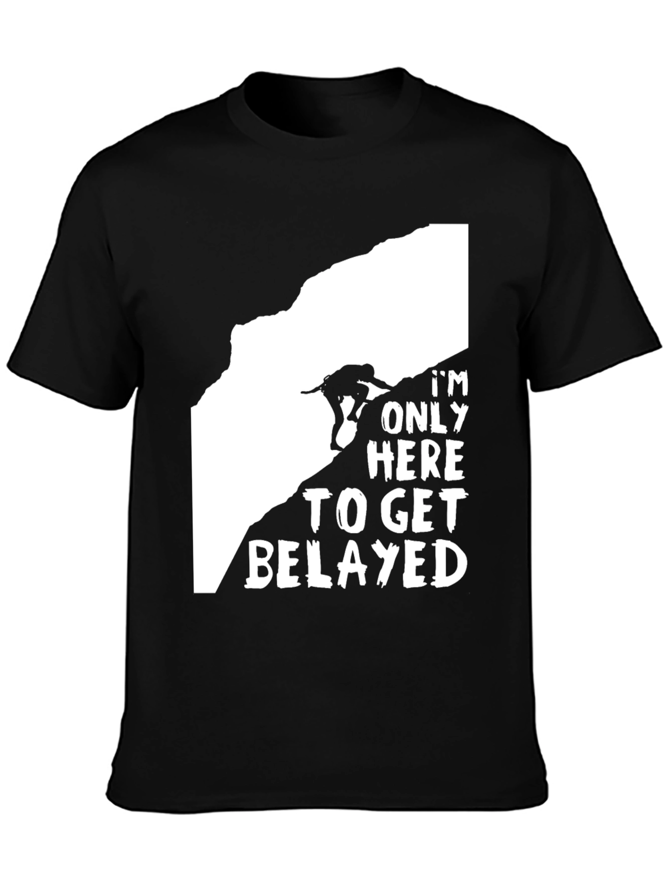 Climbing T-Shirt: Im Only Here to Get Belayed