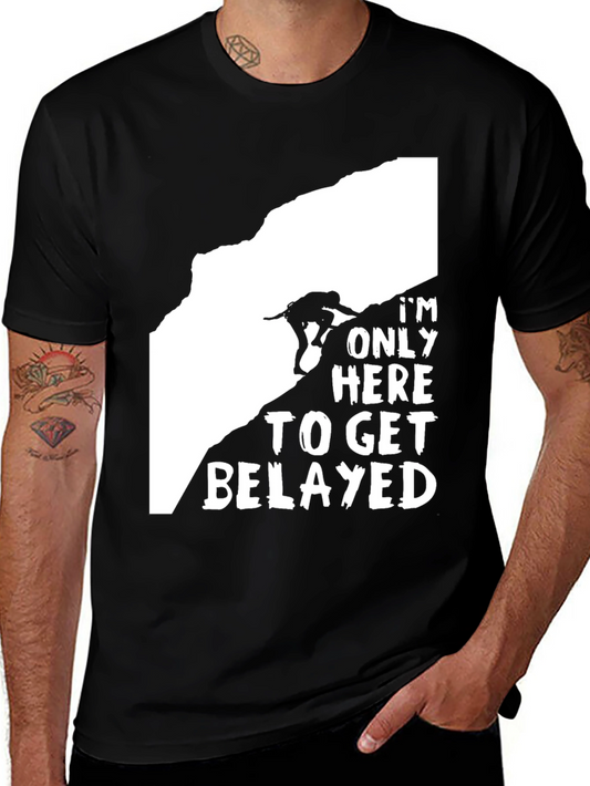 Climbing T-Shirt: Im Only Here to Get Belayed