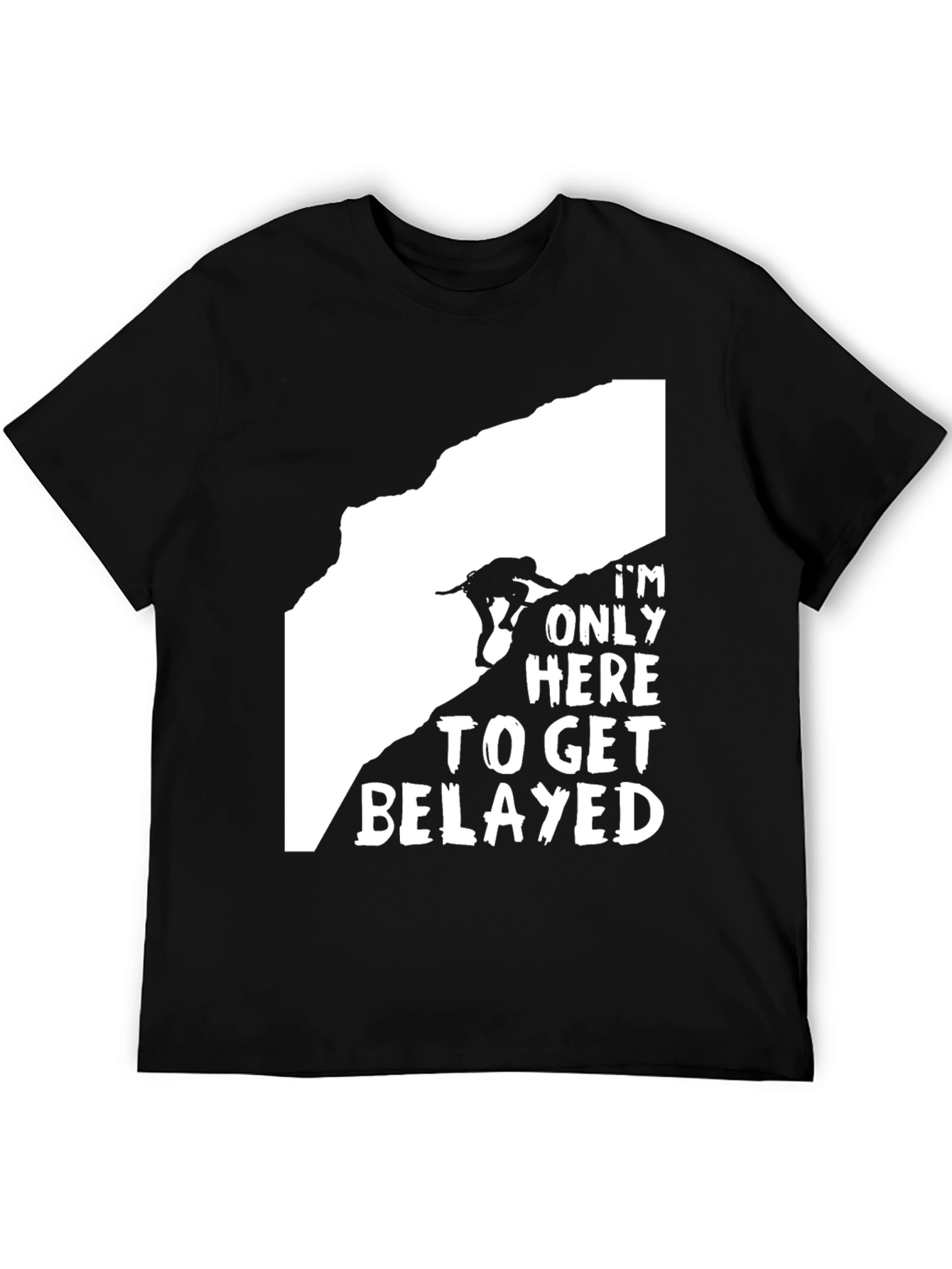 Climbing T-Shirt: Im Only Here to Get Belayed