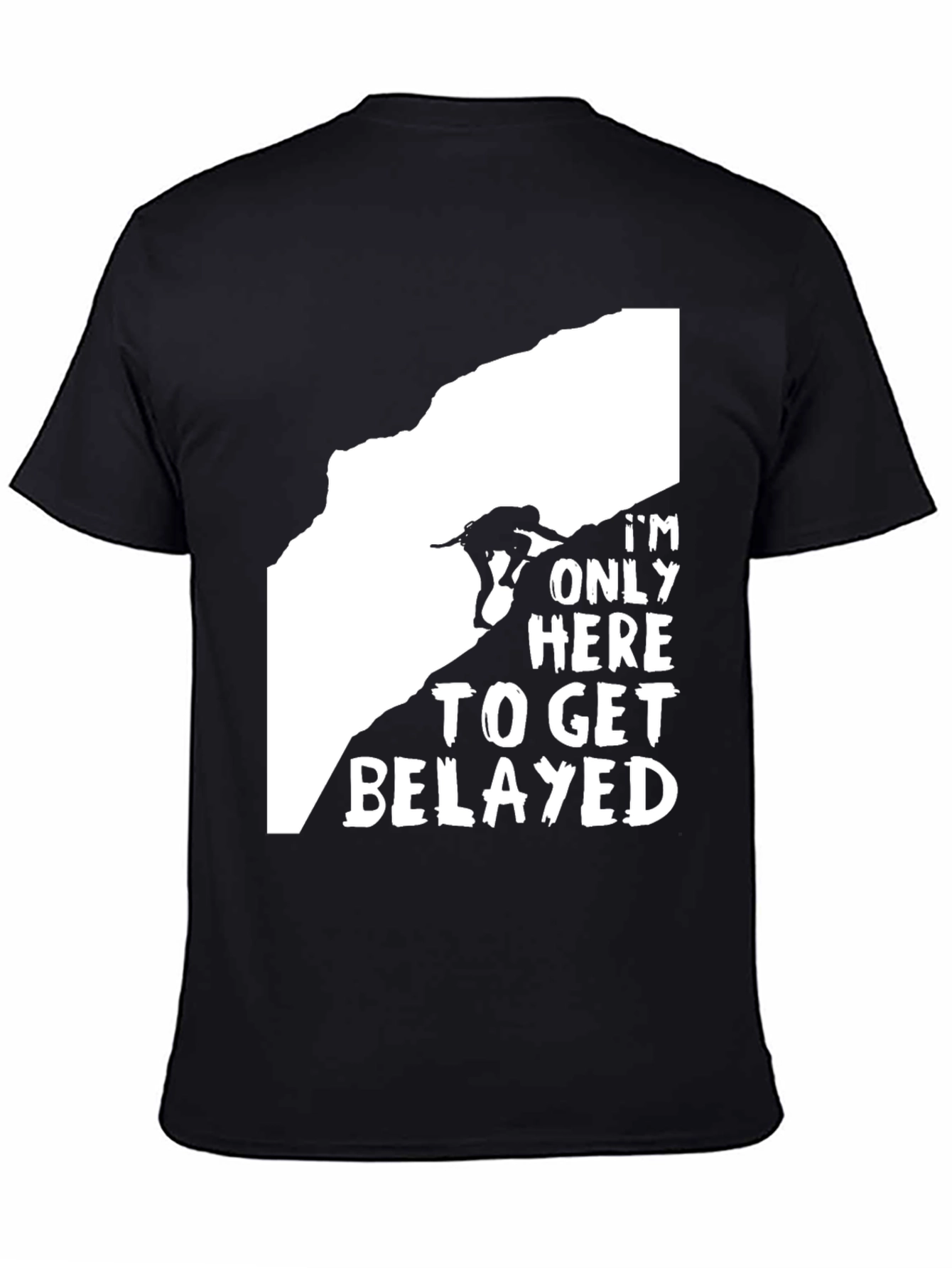 Climbing T-Shirt: Im Only Here to Get Belayed