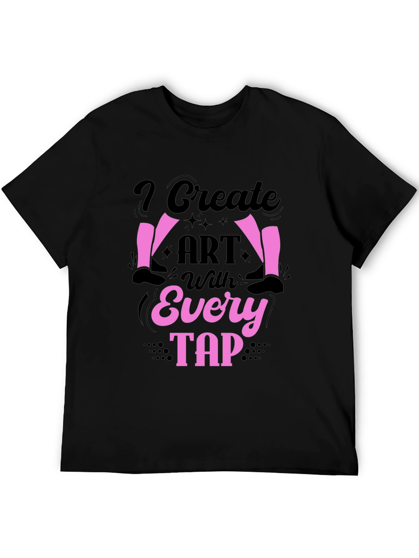 I Create Art With Every Tap T-Shirt