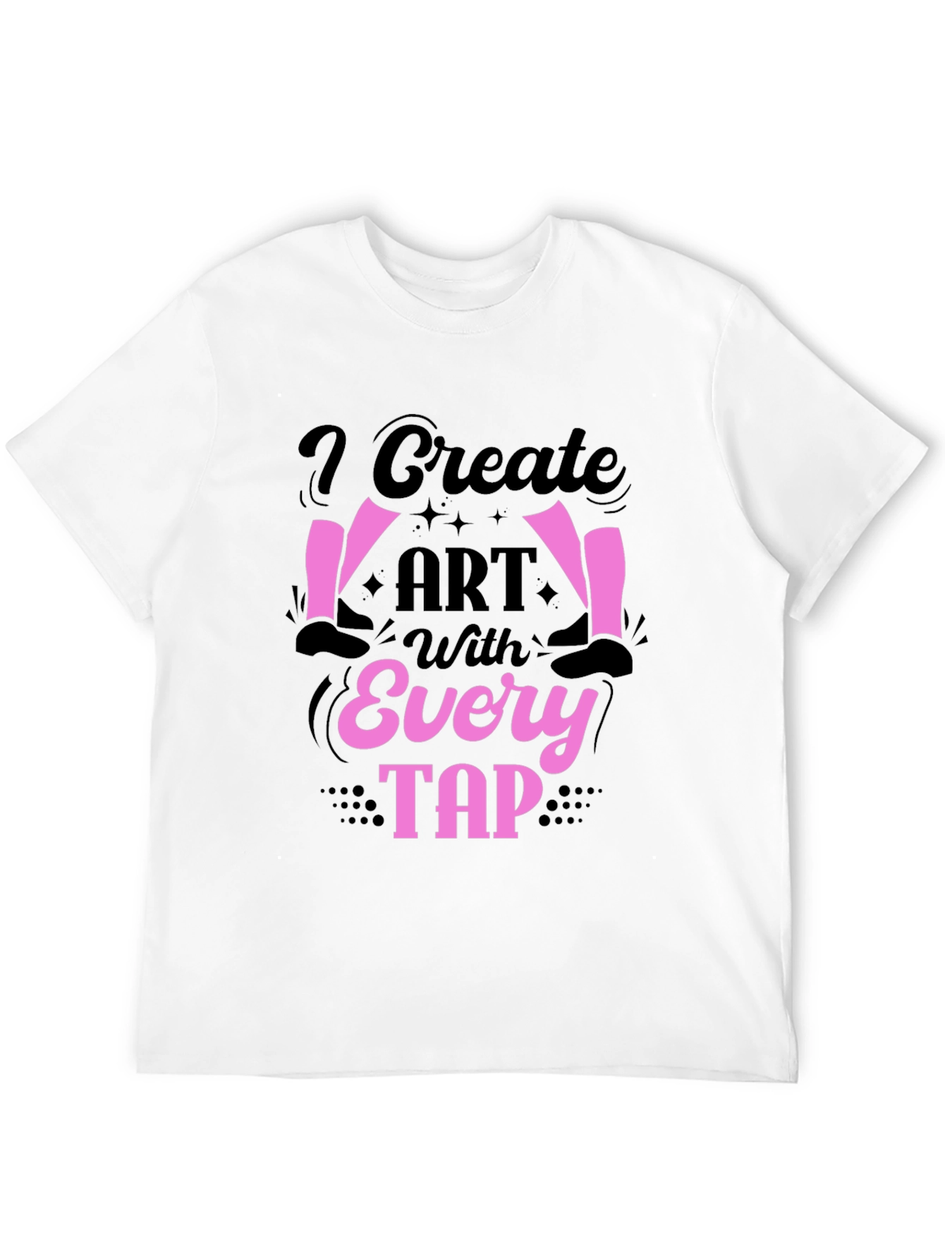 I Create Art With Every Tap T-Shirt