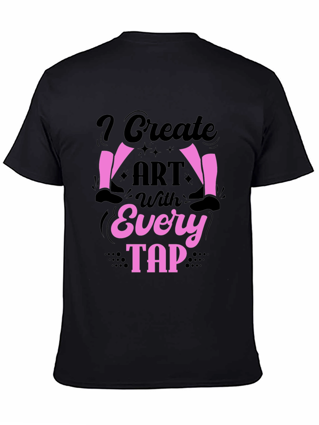 I Create Art With Every Tap T-Shirt