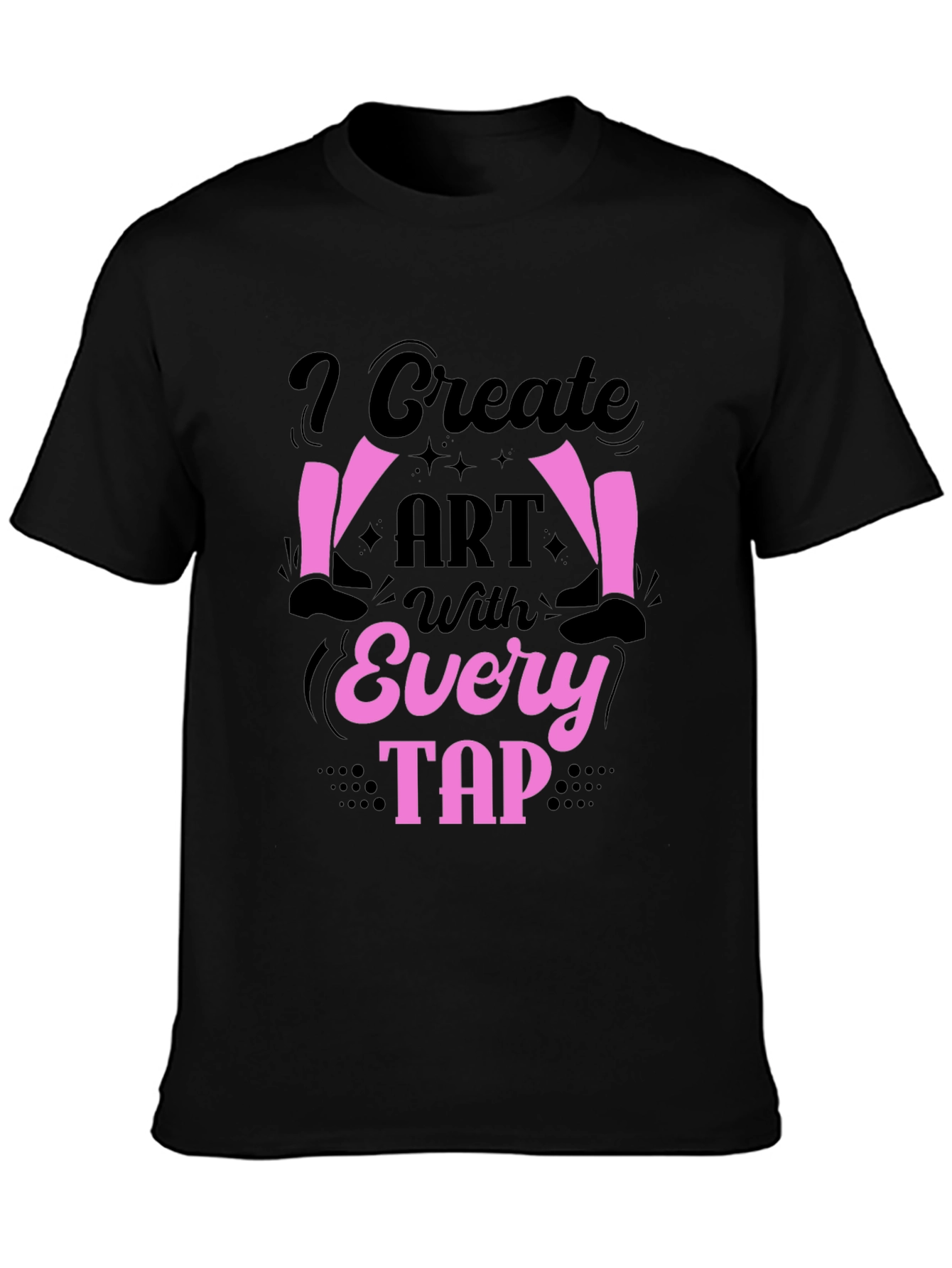 I Create Art With Every Tap T-Shirt