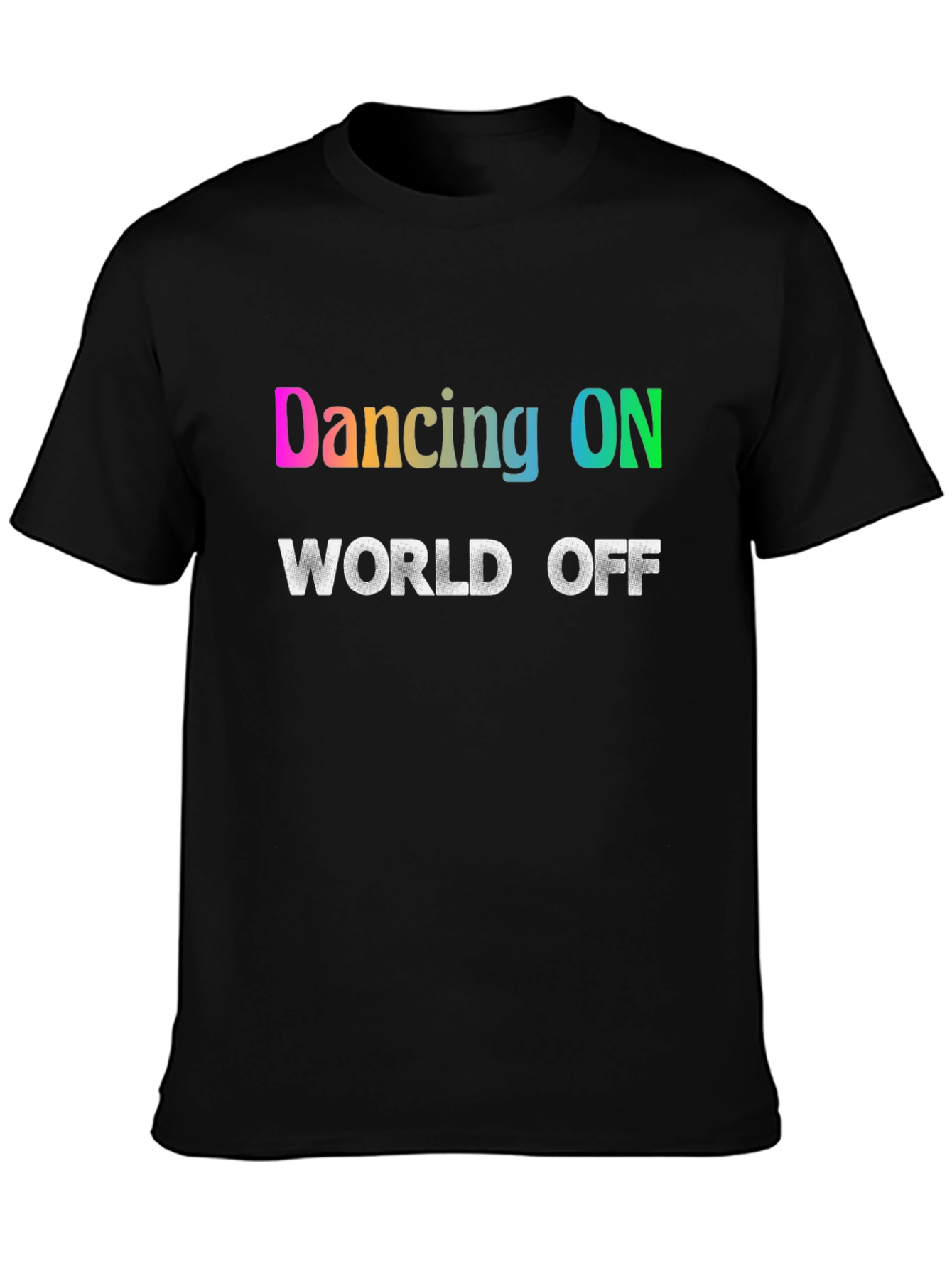 Dancing ON World OFF T-Shirt
