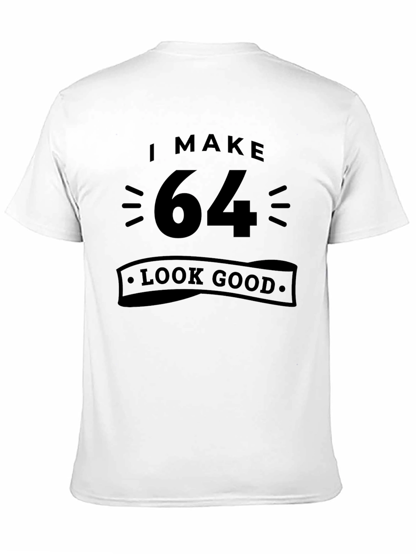 I Make 64 Look Good T-Shirt Birthday Gift