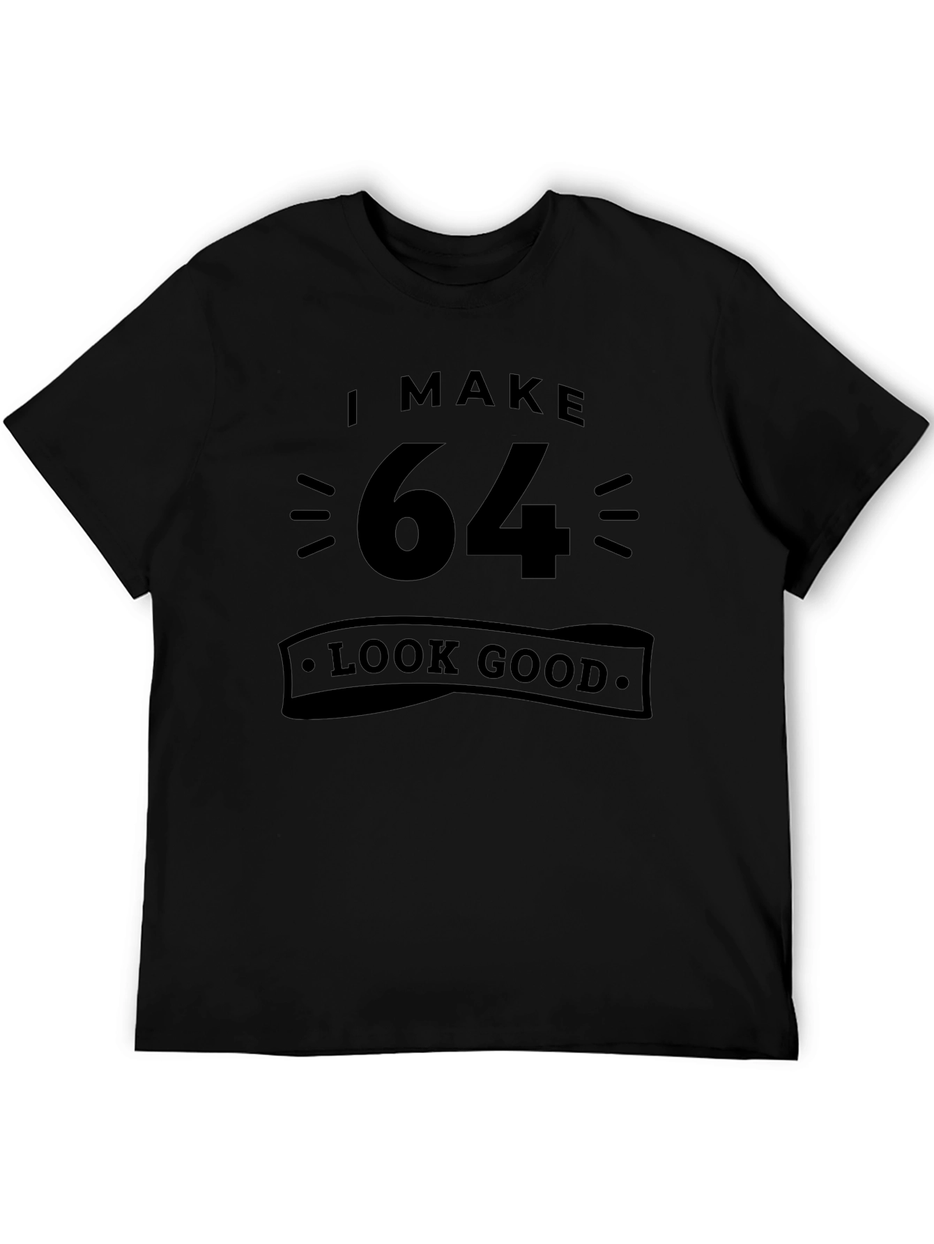 I Make 64 Look Good T-Shirt Birthday Gift