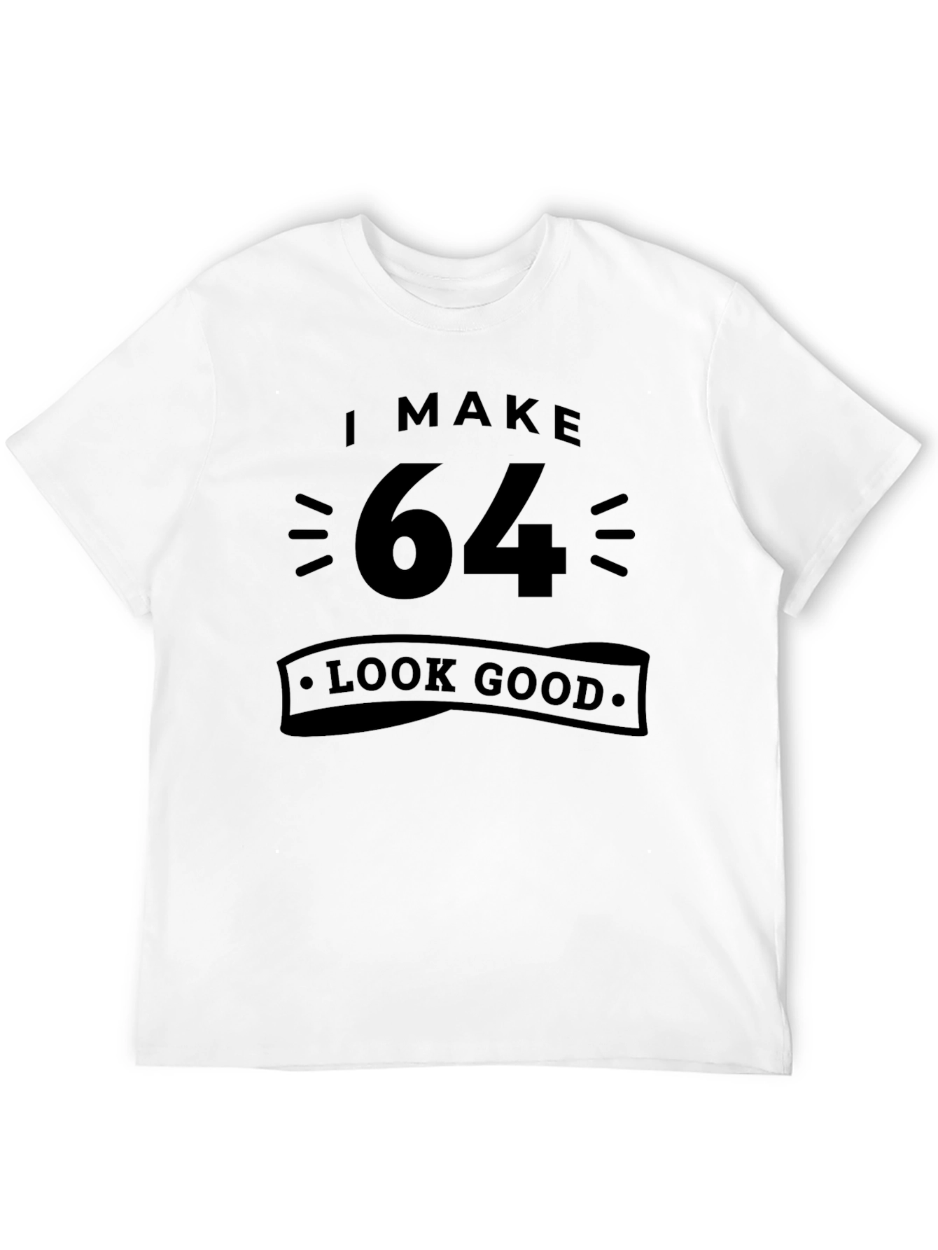 I Make 64 Look Good T-Shirt Birthday Gift