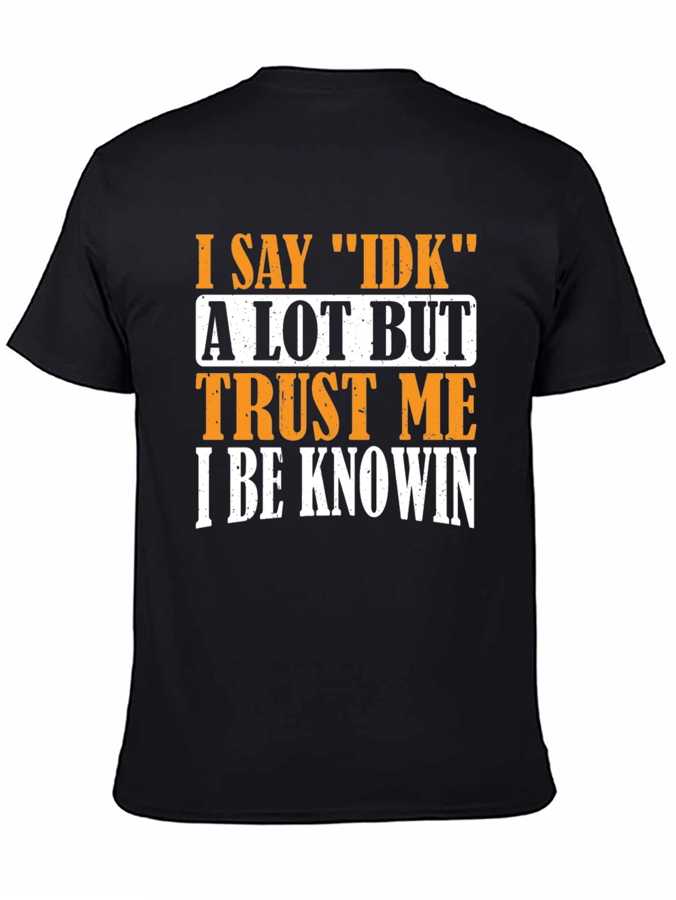 I Say IDK T-Shirt - Funny Sarcastic Graphic Tee