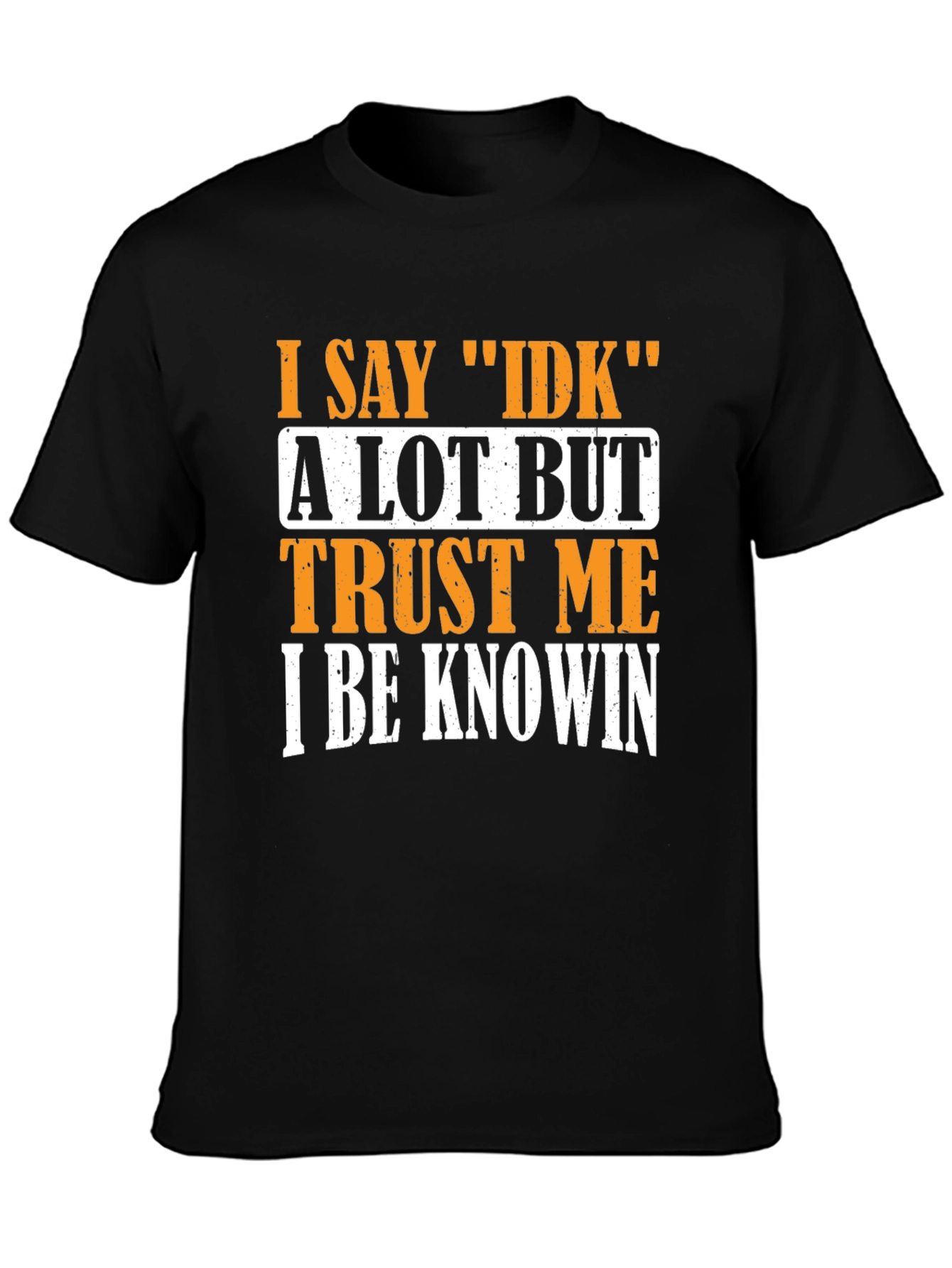 I Say IDK T-Shirt - Funny Sarcastic Graphic Tee