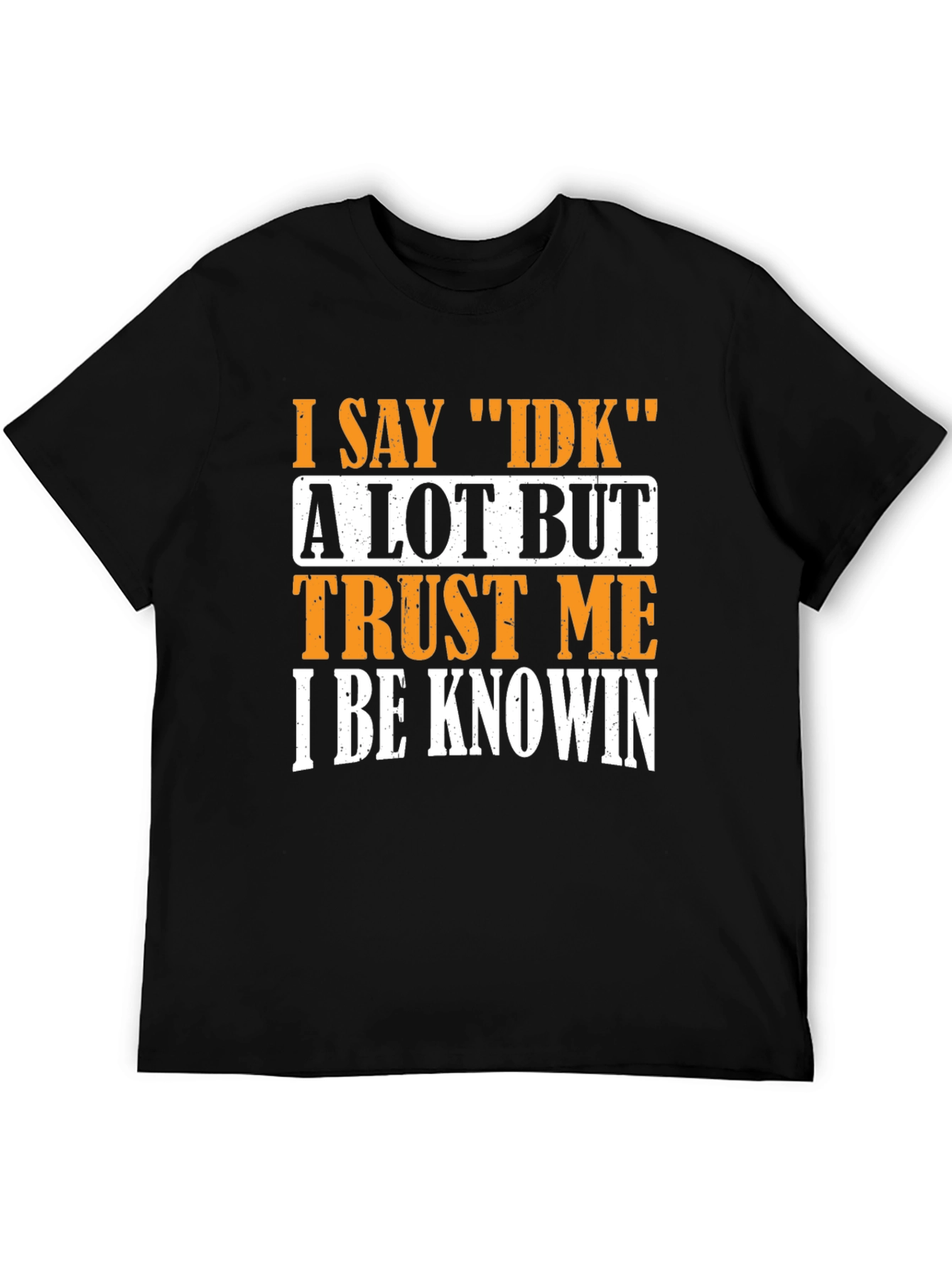 I Say IDK T-Shirt - Funny Sarcastic Graphic Tee