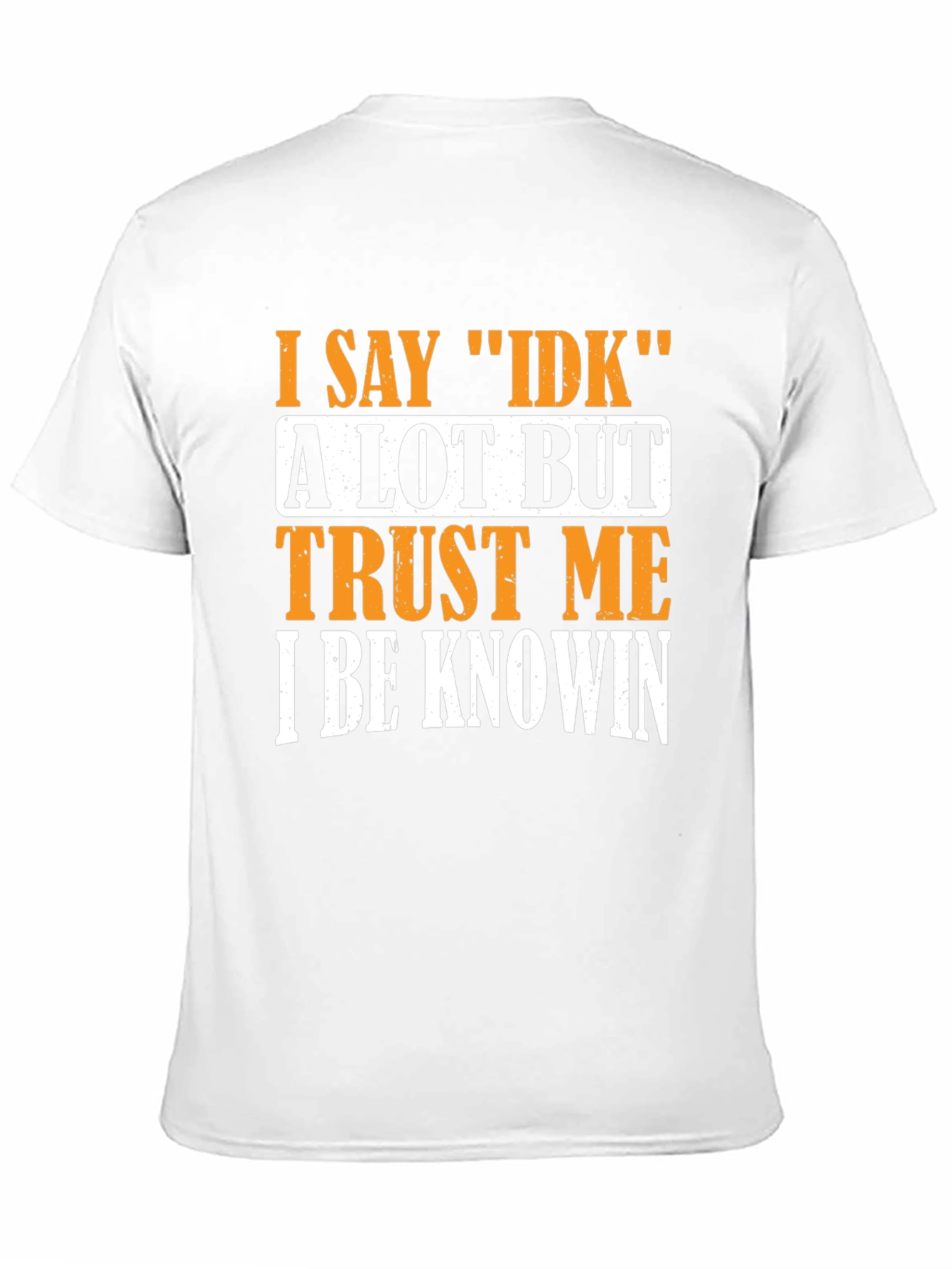 I Say IDK T-Shirt - Funny Sarcastic Graphic Tee
