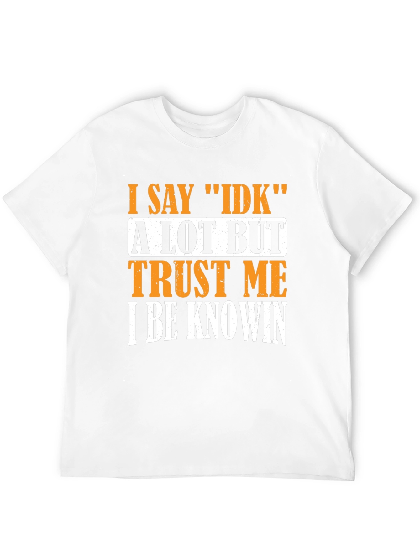 I Say IDK T-Shirt - Funny Sarcastic Graphic Tee