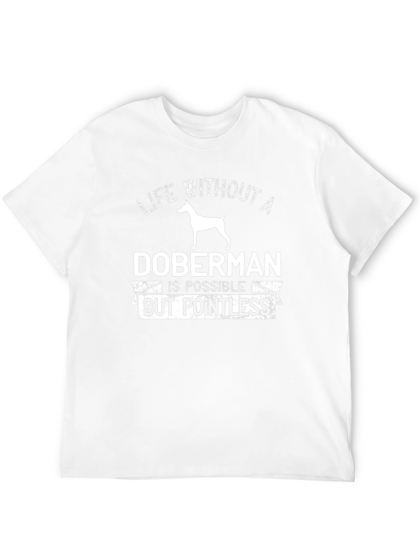 Doberman T-Shirt - Life Without a Doberman is Pointless