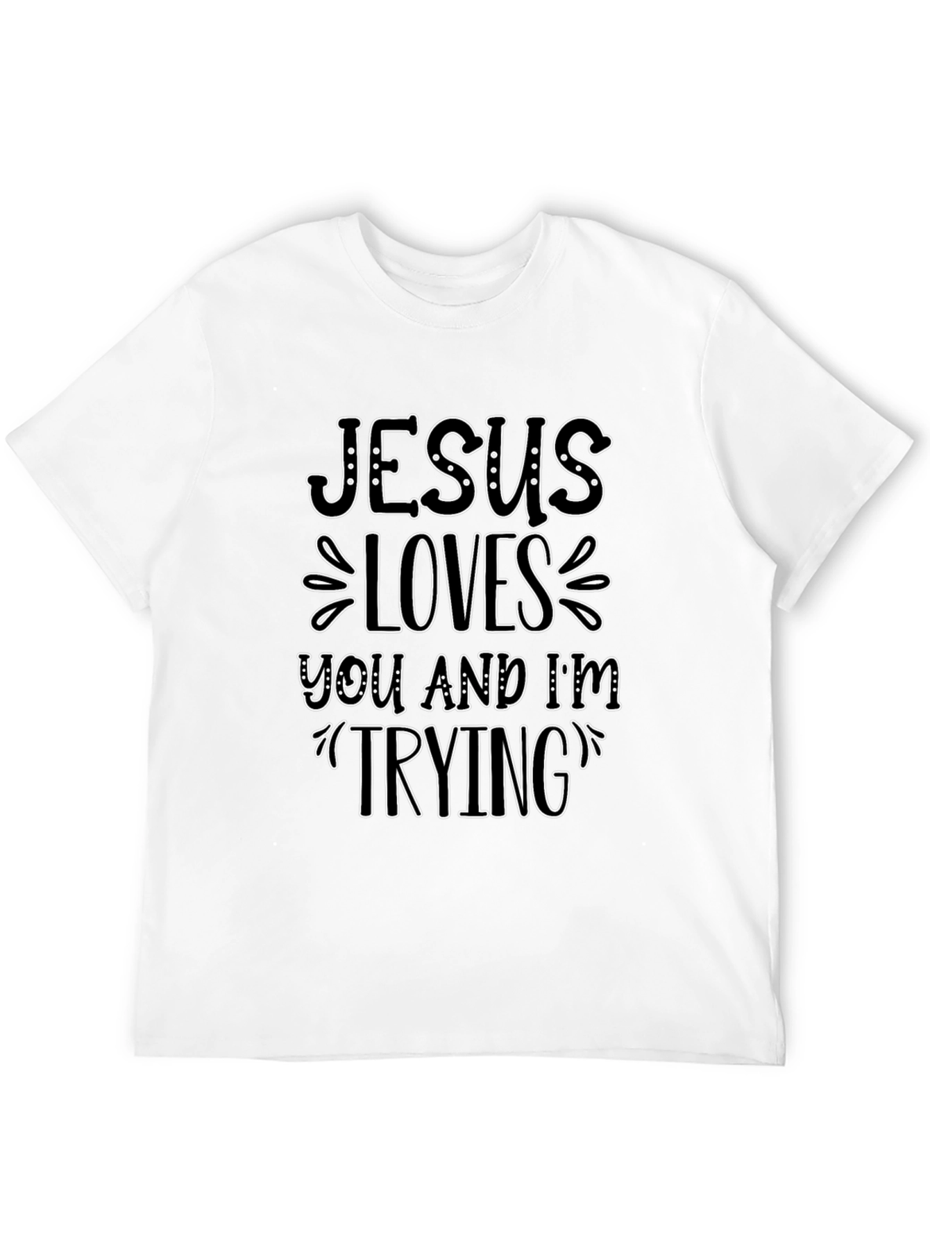 Jesus Loves You and Im Trying T-Shirt
