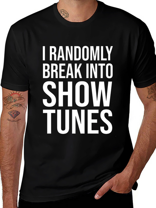 Show Tunes Tee - I Randomly Break Into Show Tunes T-Shirt