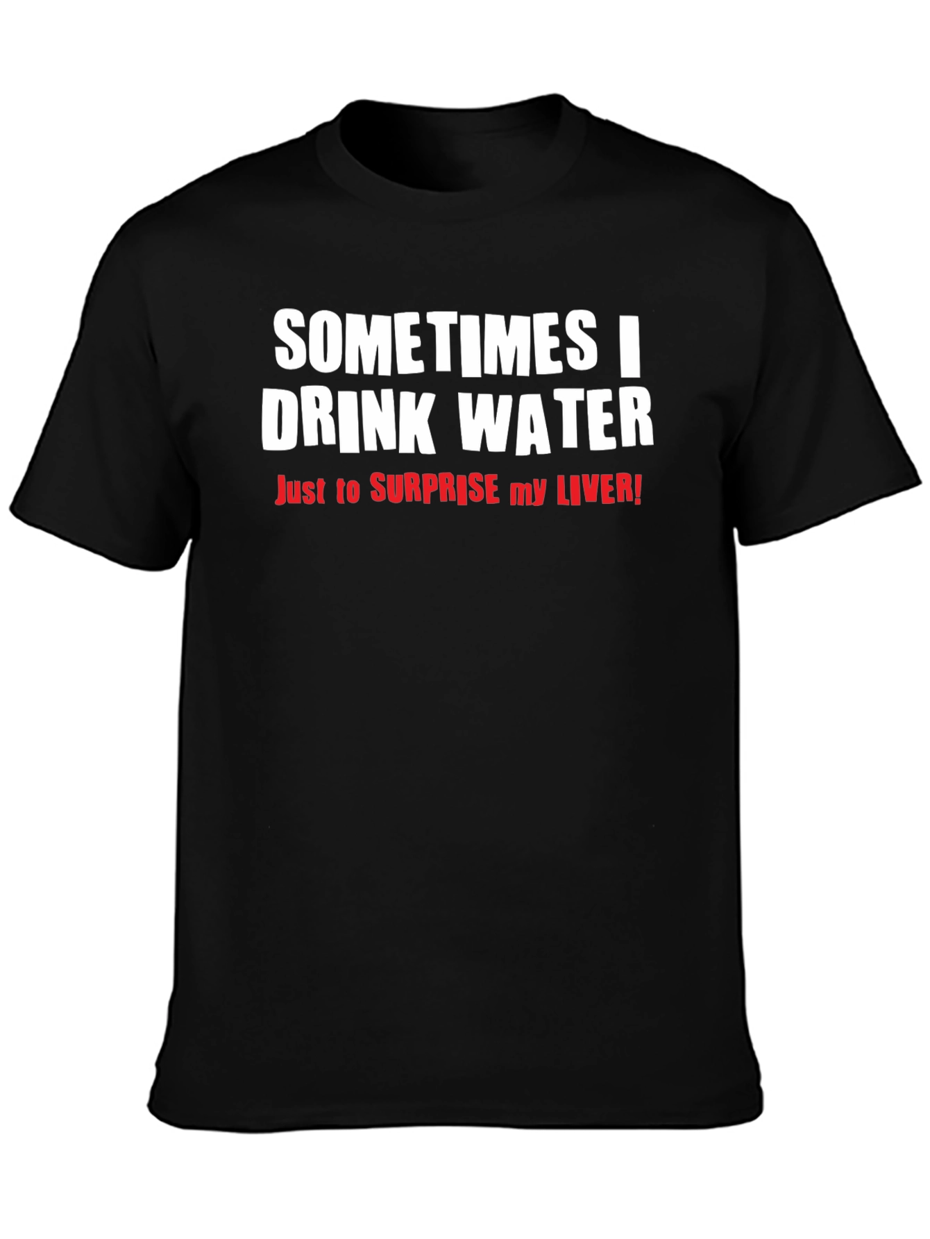 Funny Drinking Water T-Shirt - Surprise Your Liver!