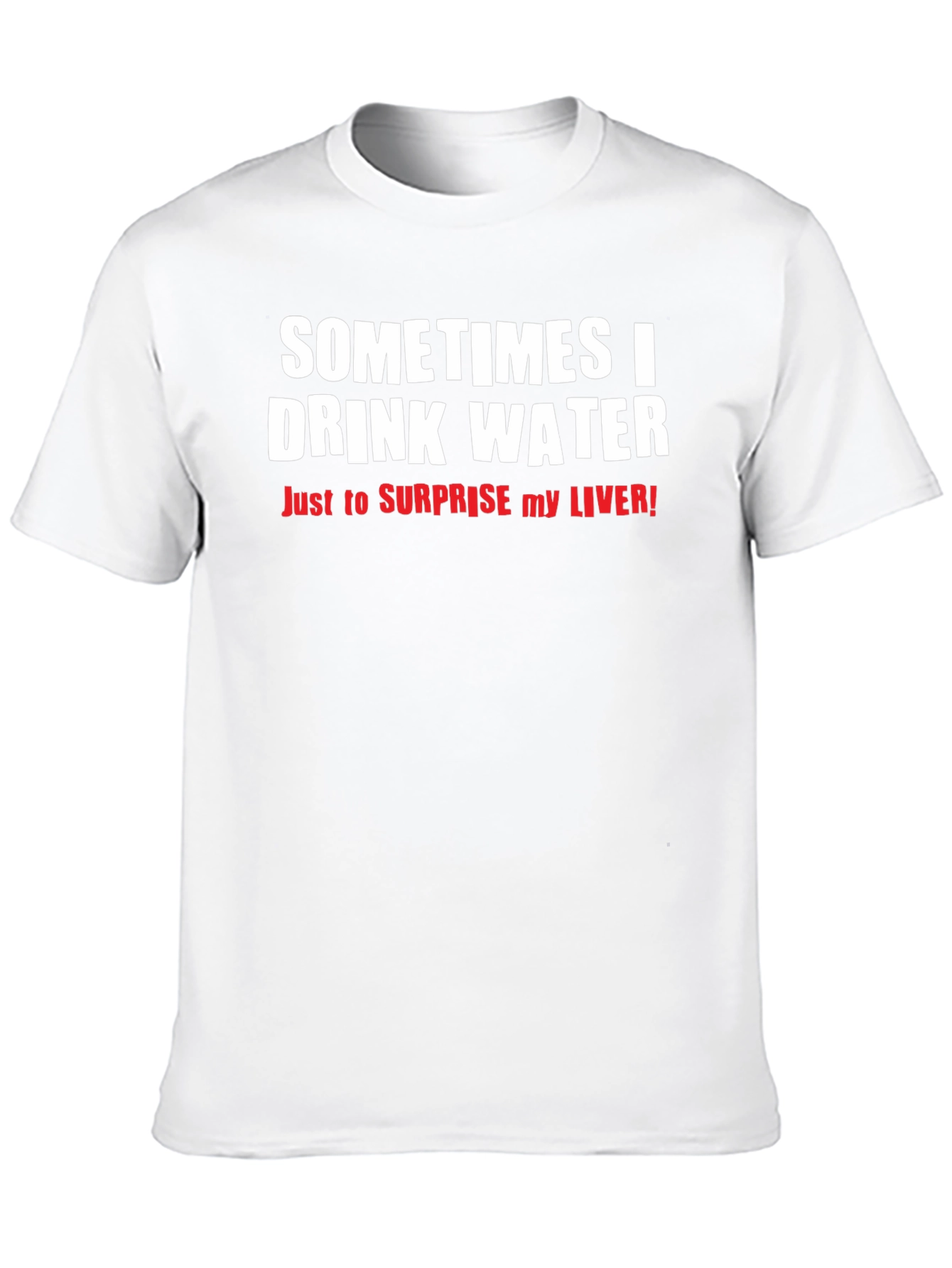 Funny Drinking Water T-Shirt - Surprise Your Liver!
