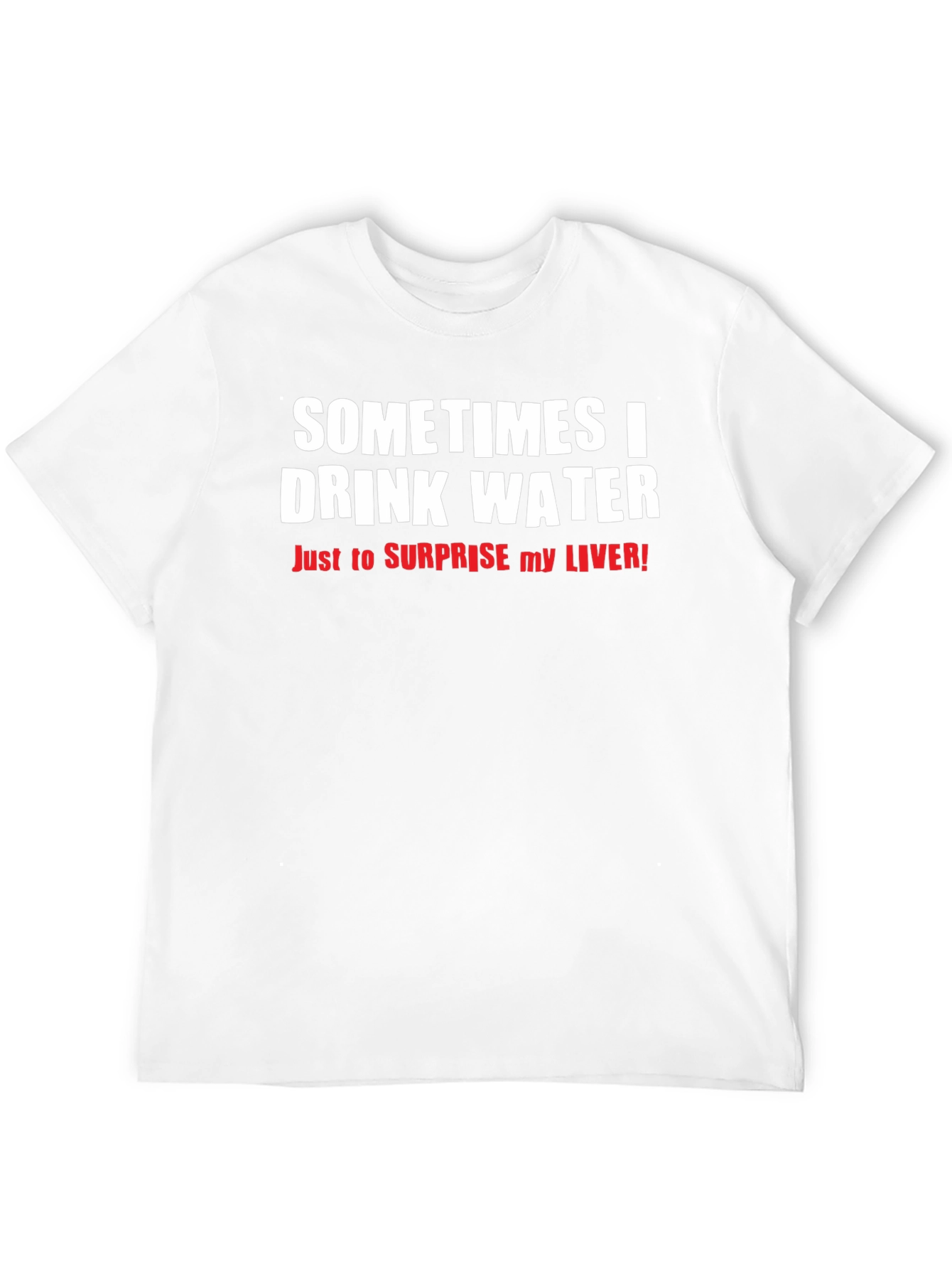 Funny Drinking Water T-Shirt - Surprise Your Liver!