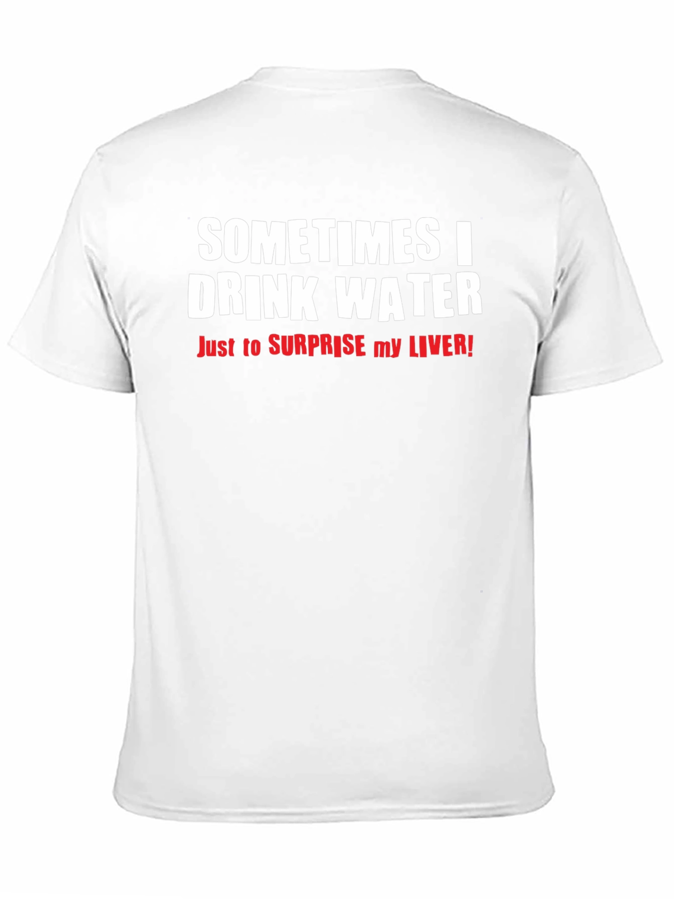 Funny Drinking Water T-Shirt - Surprise Your Liver!