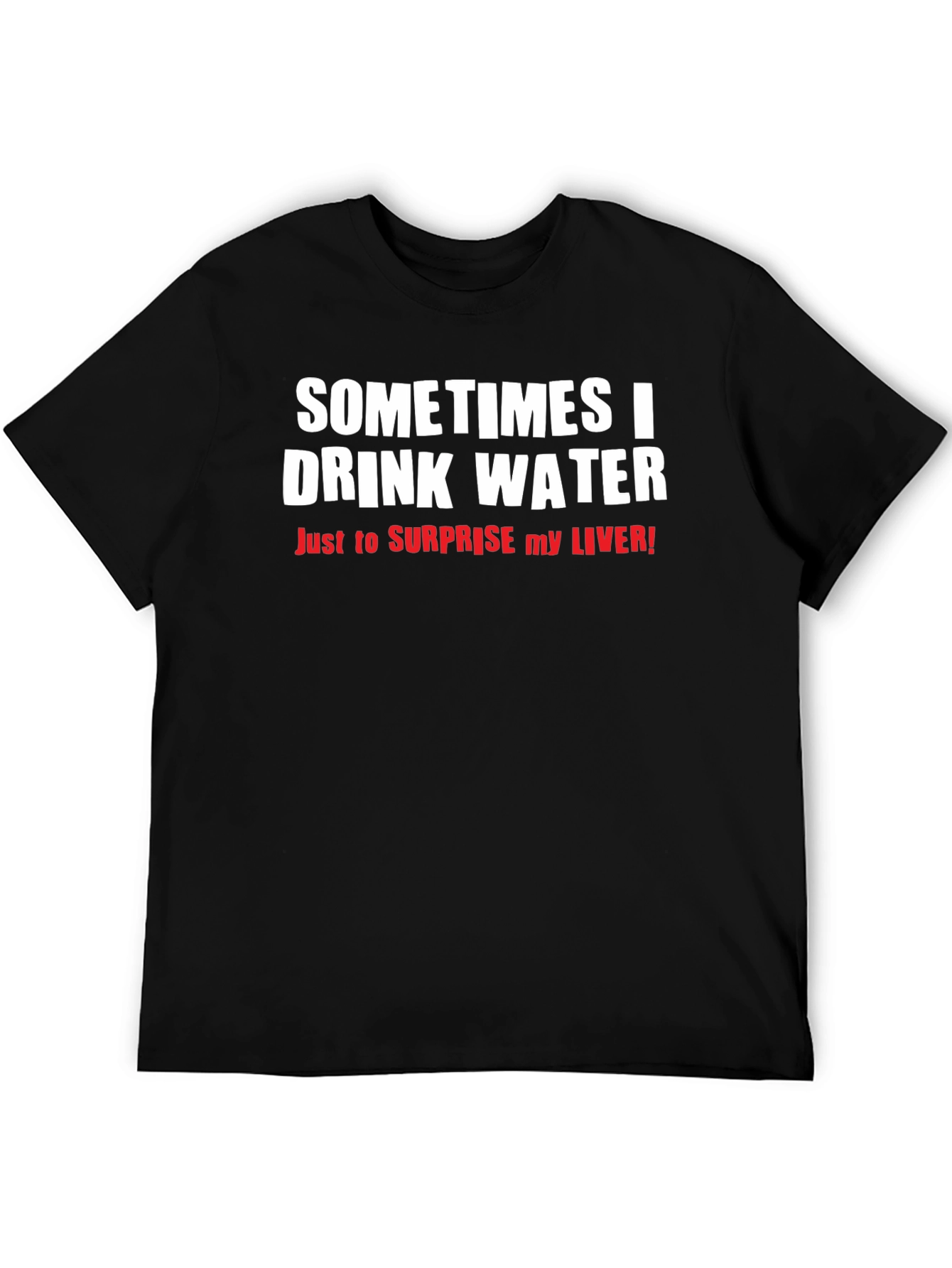 Funny Drinking Water T-Shirt - Surprise Your Liver!
