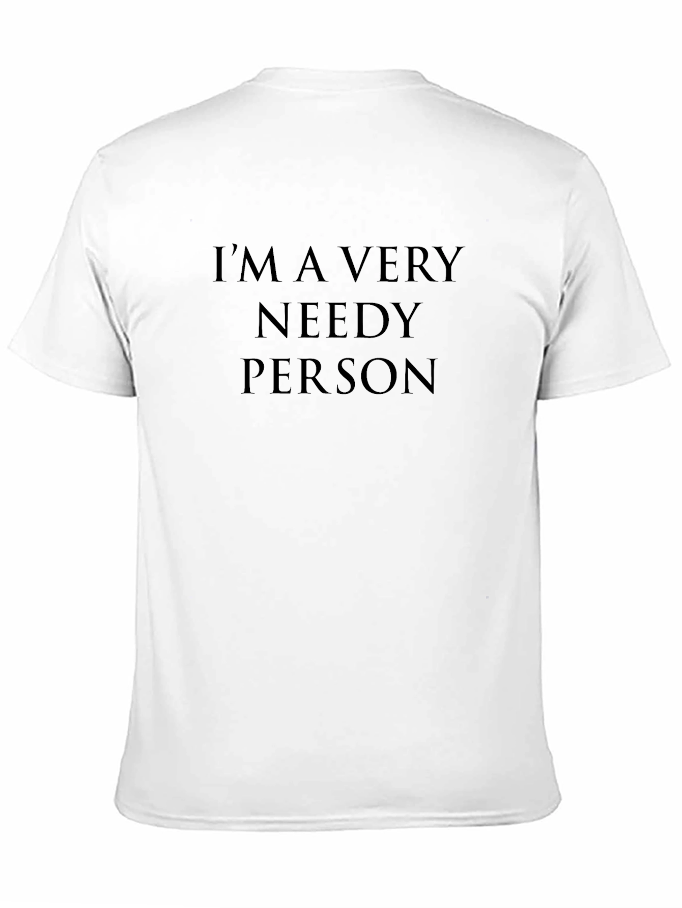 Im A Very Needy Person Graphic T-Shirt