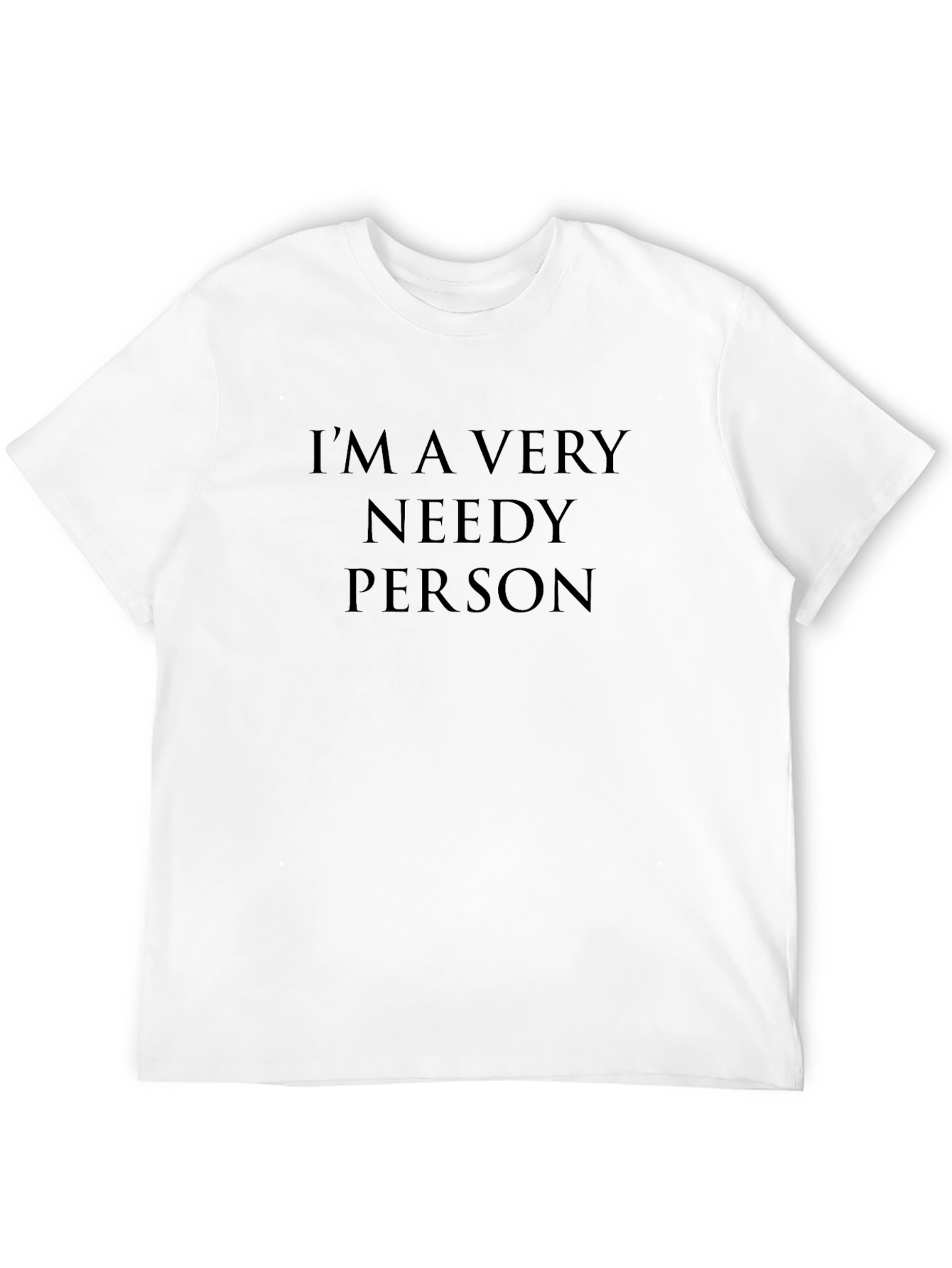 Im A Very Needy Person Graphic T-Shirt