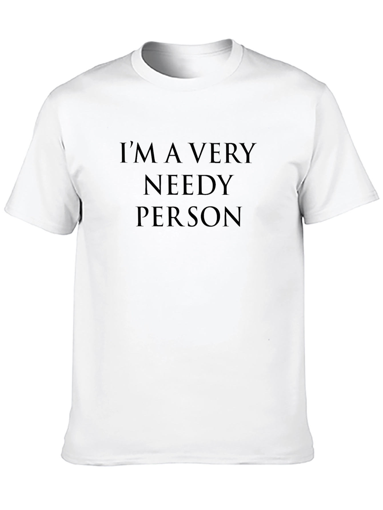Im A Very Needy Person Graphic T-Shirt