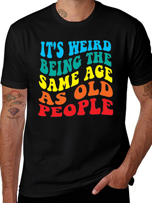 Its Weird Being The Same Age as Old People T-Shirt