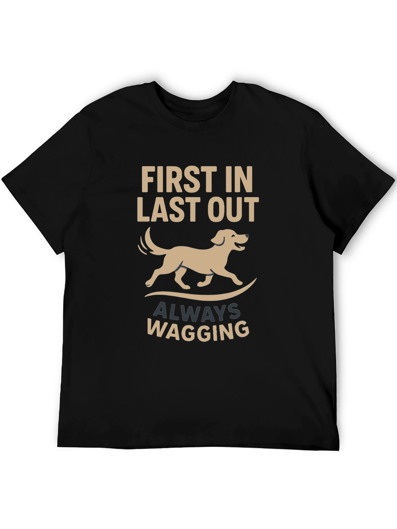 Dog Lover T-Shirt: First In Last Out Always Wagging