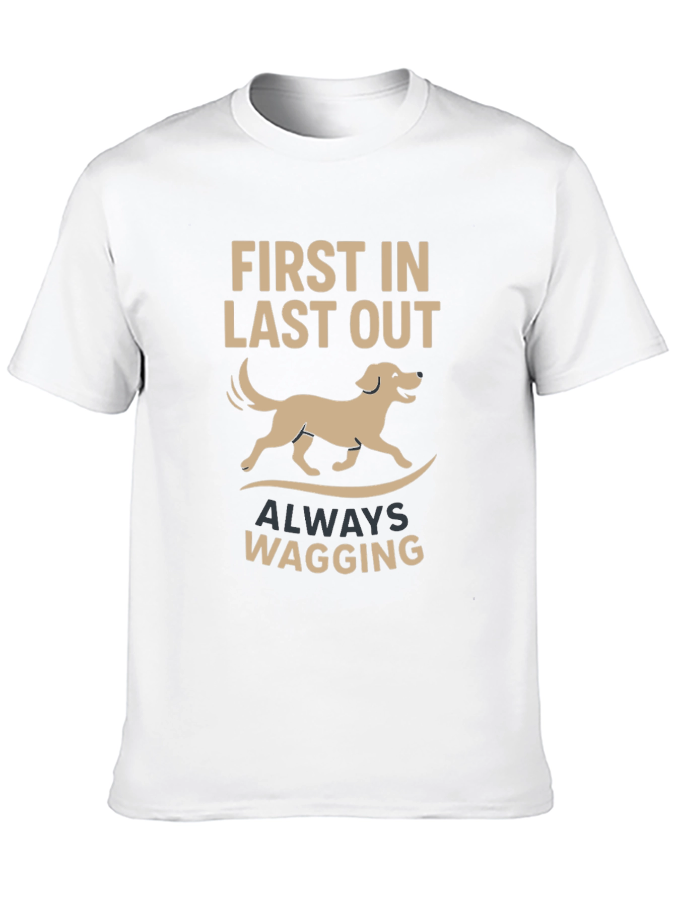 Dog Lover T-Shirt: First In Last Out Always Wagging