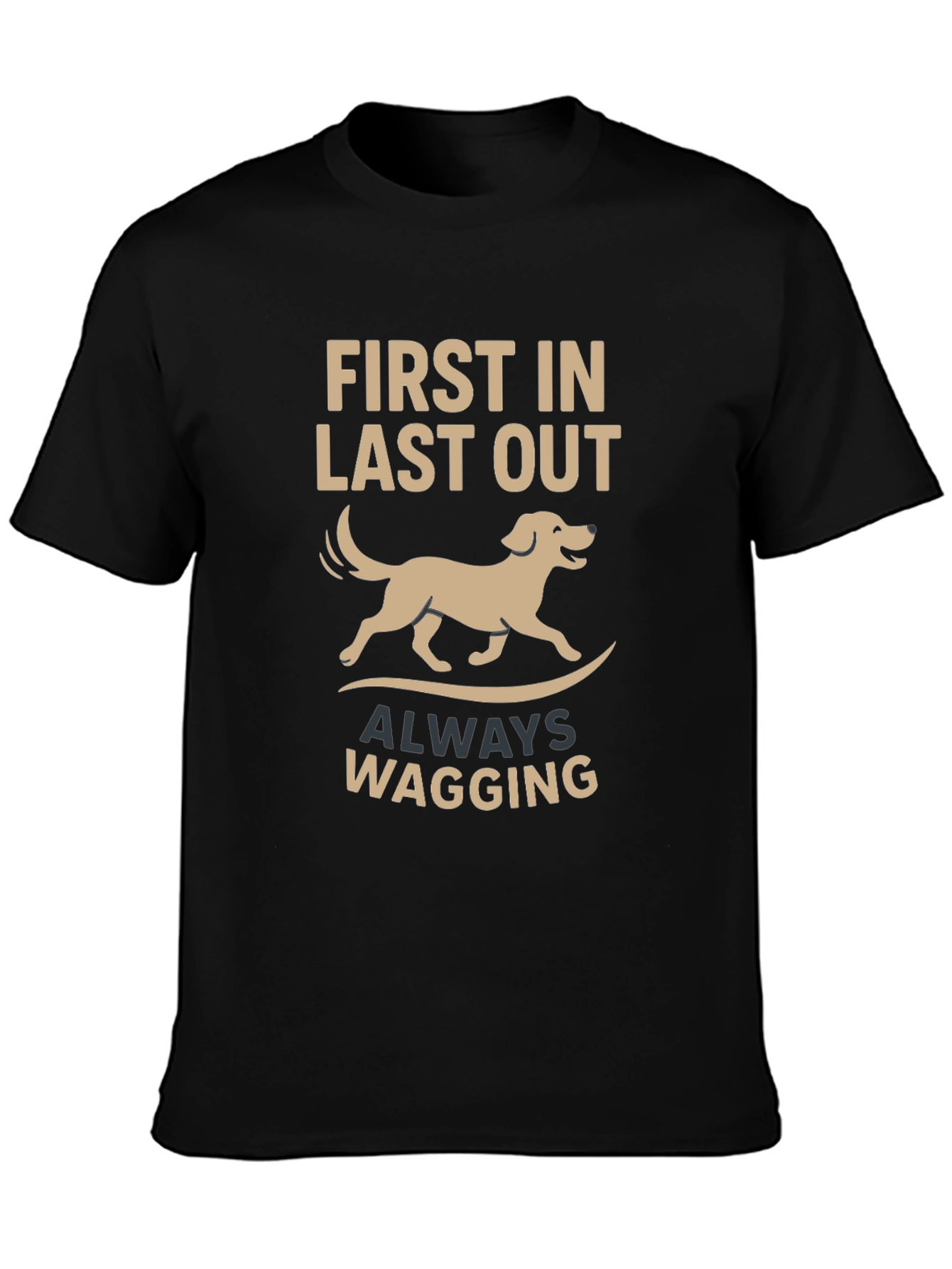 Dog Lover T-Shirt: First In Last Out Always Wagging