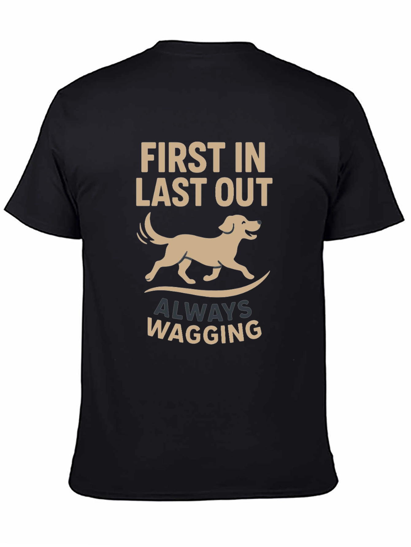 Dog Lover T-Shirt: First In Last Out Always Wagging